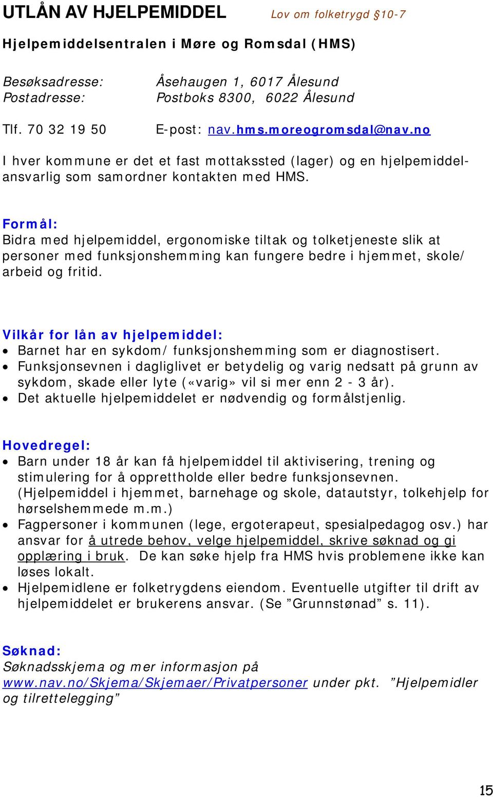 no I hver kommune er det et fast mottakssted (lager) og en hjelpemiddelansvarlig som samordner kontakten med HMS.