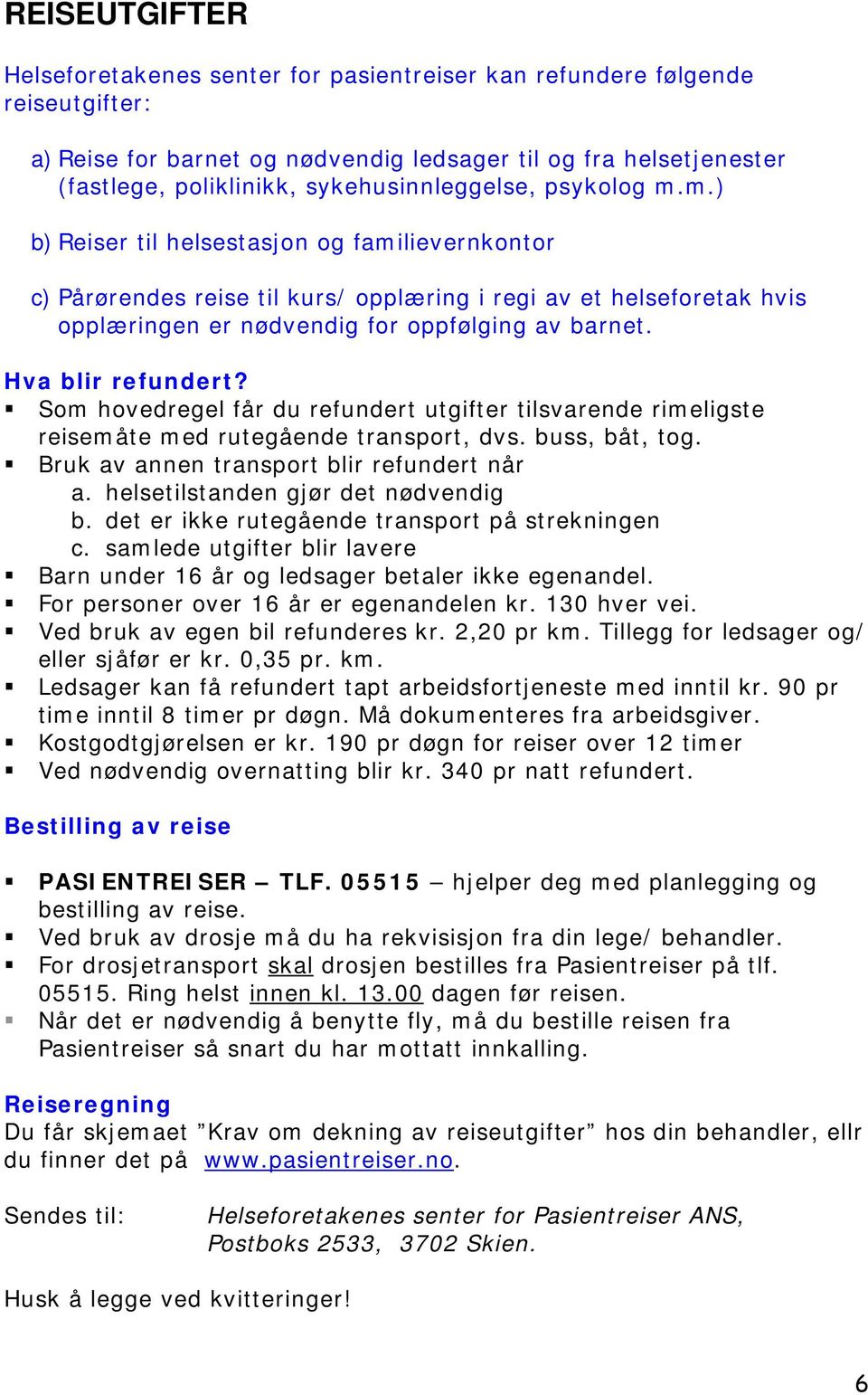 m.) b) Reiser til helsestasjon og familievernkontor c) Pårørendes reise til kurs/ opplæring i regi av et helseforetak hvis opplæringen er nødvendig for oppfølging av barnet. Hva blir refundert?