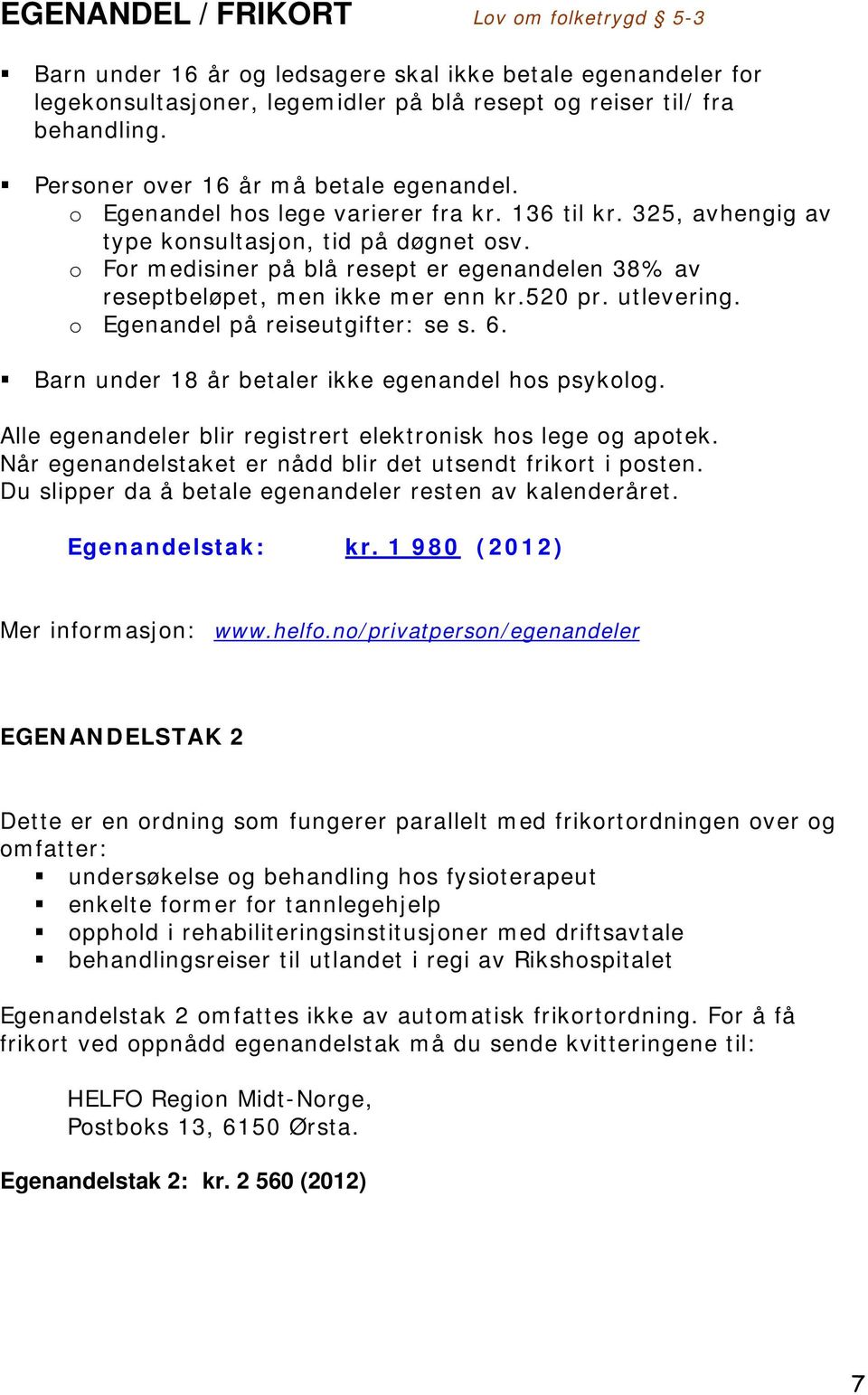 o For medisiner på blå resept er egenandelen 38% av reseptbeløpet, men ikke mer enn kr.520 pr. utlevering. o Egenandel på reiseutgifter: se s. 6. Barn under 18 år betaler ikke egenandel hos psykolog.