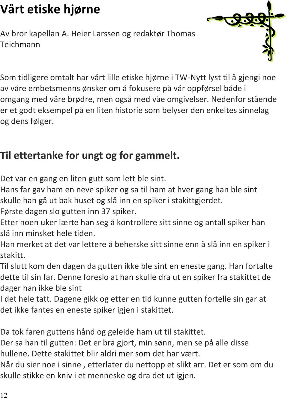 med våre brødre, men også med våe omgivelser. Nedenfor stående er et godt eksempel på en liten historie som belyser den enkeltes sinnelag og dens følger. Til ettertanke for ungt og for gammelt.