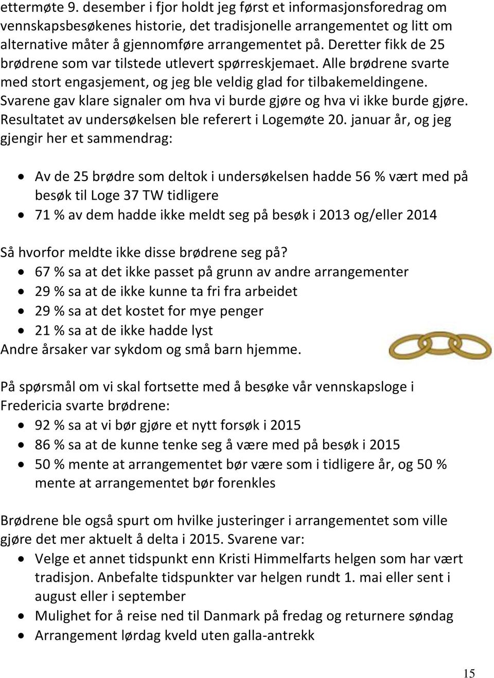 Svarene gav klare signaler om hva vi burde gjøre og hva vi ikke burde gjøre. Resultatet av undersøkelsen ble referert i Logemøte 20.