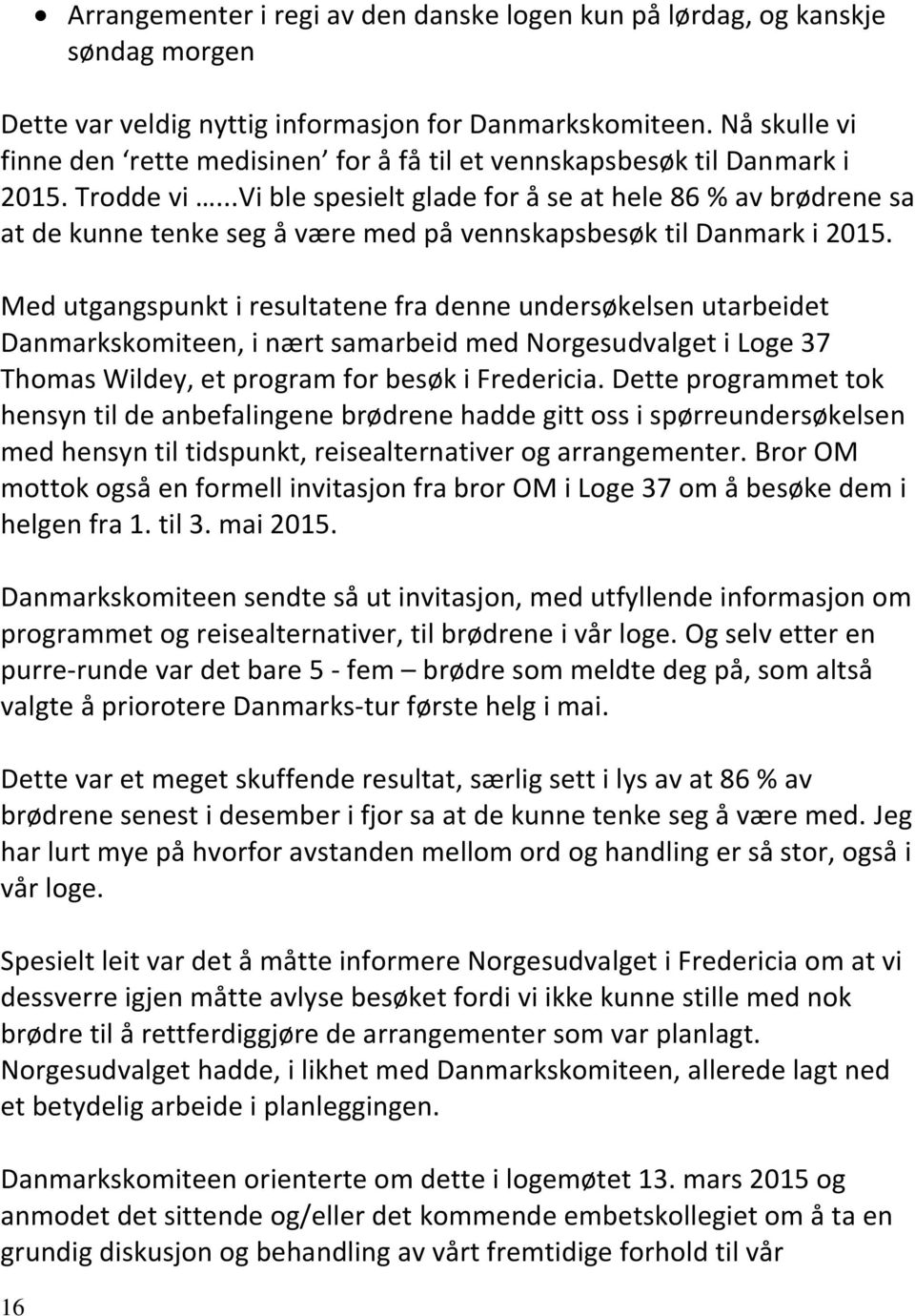 ..vi ble spesielt glade for å se at hele 86 % av brødrene sa at de kunne tenke seg å være med på vennskapsbesøk til Danmark i 2015.