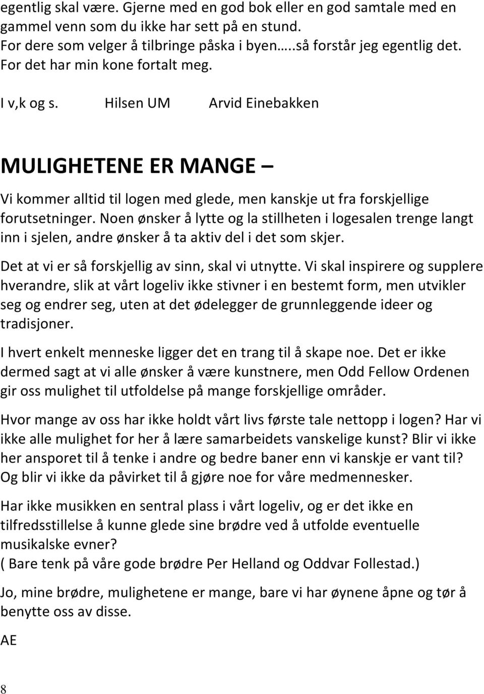 Noen ønsker å lytte og la stillheten i logesalen trenge langt inn i sjelen, andre ønsker å ta aktiv del i det som skjer. Det at vi er så forskjellig av sinn, skal vi utnytte.