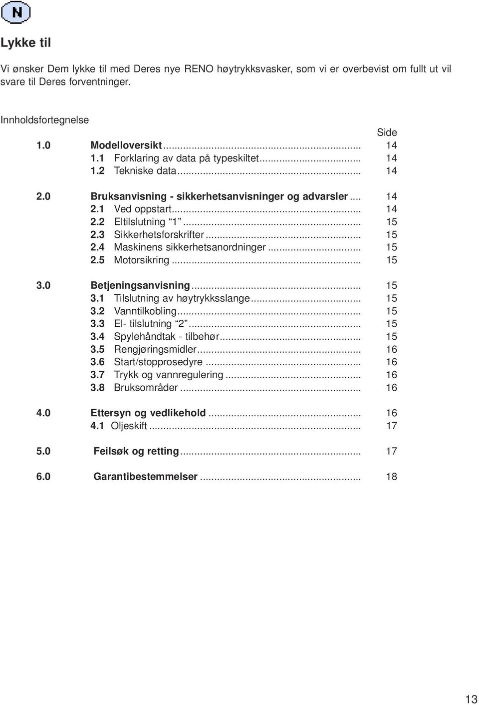 3 Sikkerhetsforskrifter... 15 2.4 Maskinens sikkerhetsanordninger... 15 2.5 Motorsikring... 15 3.0 Betjeningsanvisning... 15 3.1 Tilslutning av høytrykksslange... 15 3.2 Vanntilkobling... 15 3.3 El- tilslutning 2.