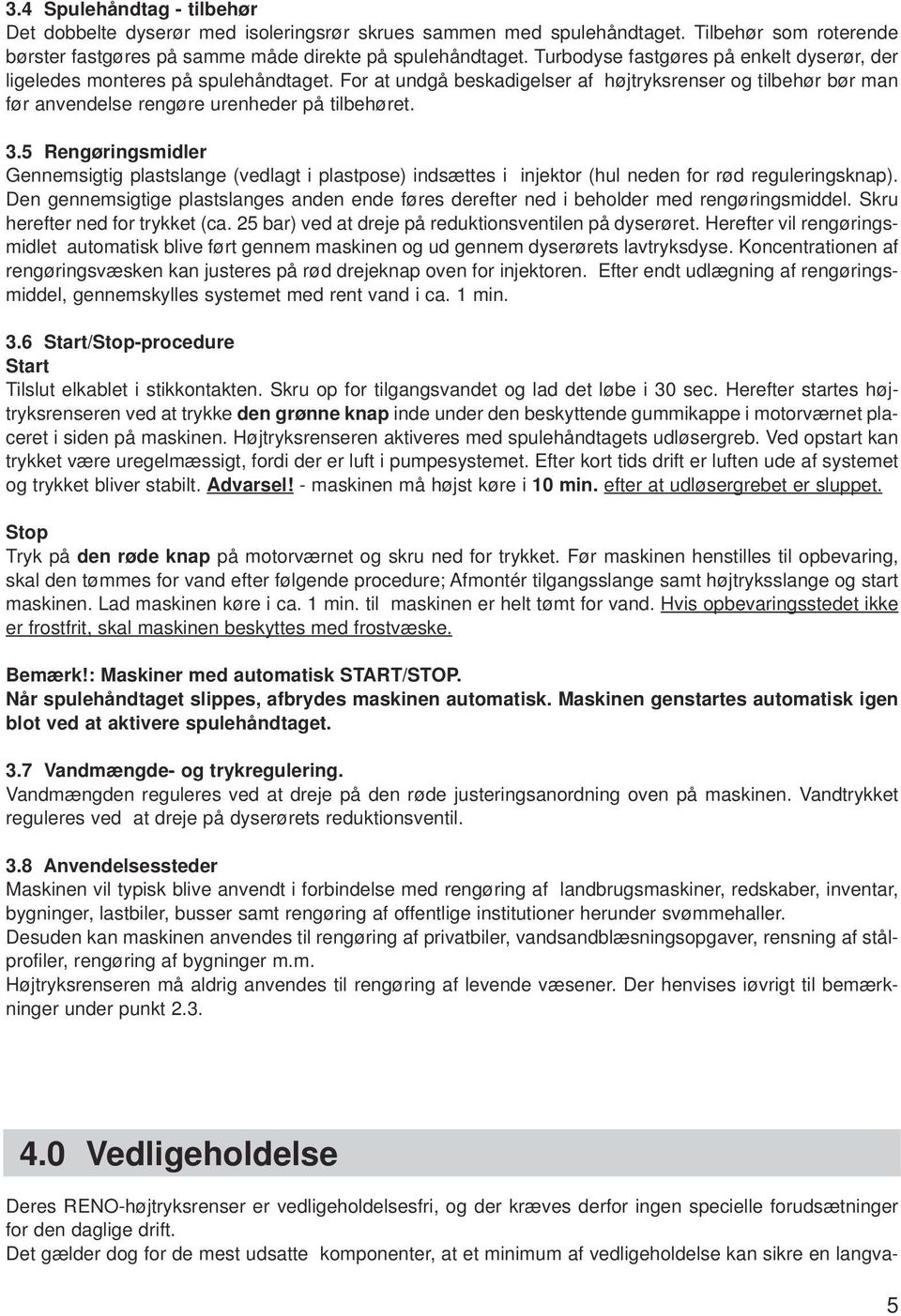 5 Rengøringsmidler Gennemsigtig plastslange (vedlagt i plastpose) indsættes i injektor (hul neden for rød reguleringsknap).