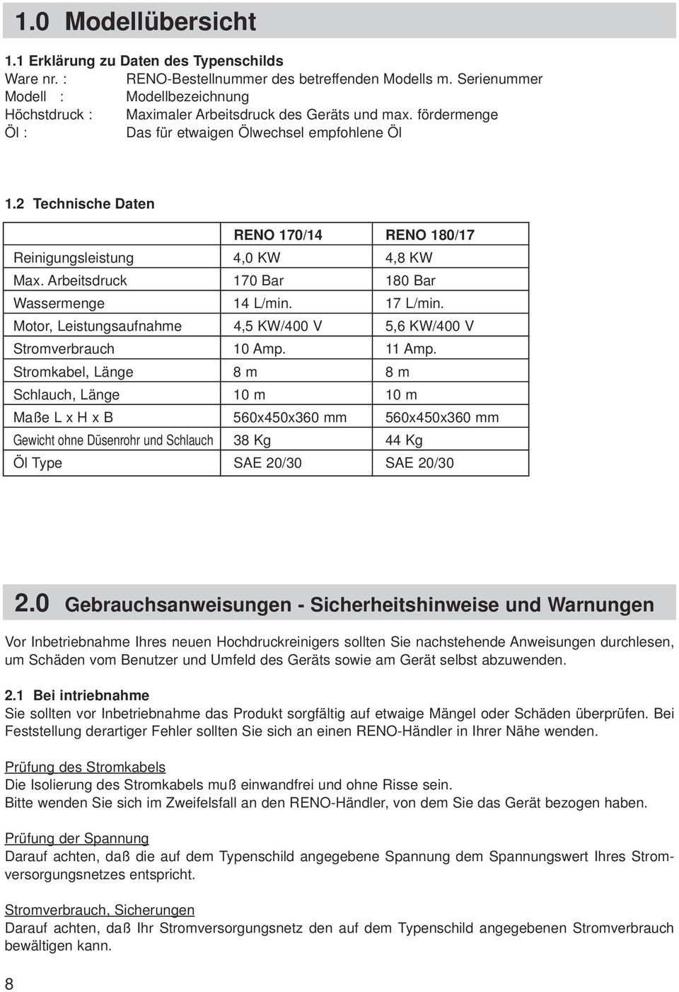 2 Technische Daten RENO 170/14 RENO 180/17 Reinigungsleistung 4,0 KW 4,8 KW Max. Arbeitsdruck 170 Bar 180 Bar Wassermenge 14 L/min. 17 L/min.