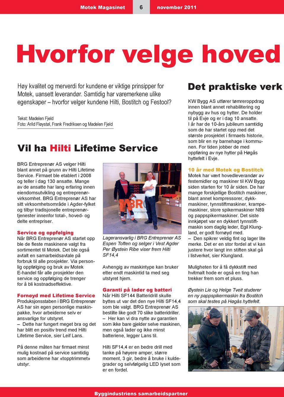 Tekst: Madelen Fjeld Foto: Arild Fløystøl, Frank Fredriksen og Madelen Fjeld Vil ha Hilti Lifetime Service BRG Entreprenør AS velger Hilti blant annet på grunn av Hilti Lifetime Service.