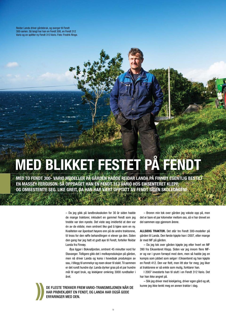 SÅ OPPDAGET HAN EN FENDT 313 VARIO HOS EIKSENTERET KLEPP, OG OMBESTEMTE SEG. LIKE GREIT, DA HAN HAR VÆRT OPPTATT AV FENDT SIDEN SKOLEDAGENE.