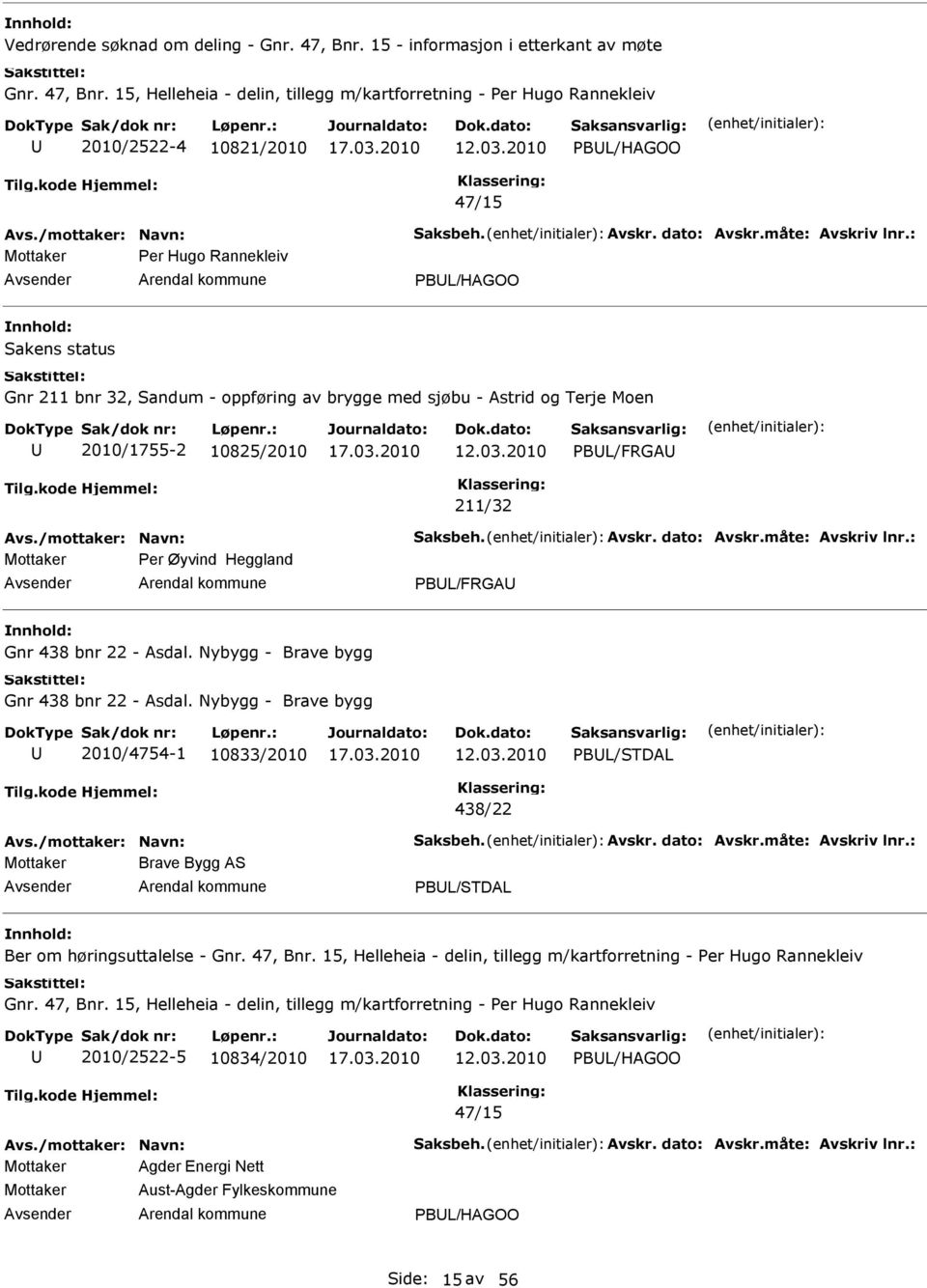 15, Helleheia - delin, tillegg m/kartforretning - Per Hugo Rannekleiv 2010/2522-4 10821/2010 PBL/HAGOO 47/15 Per Hugo Rannekleiv PBL/HAGOO Sakens status Gnr 211 bnr 32, Sandum - oppføring av brygge