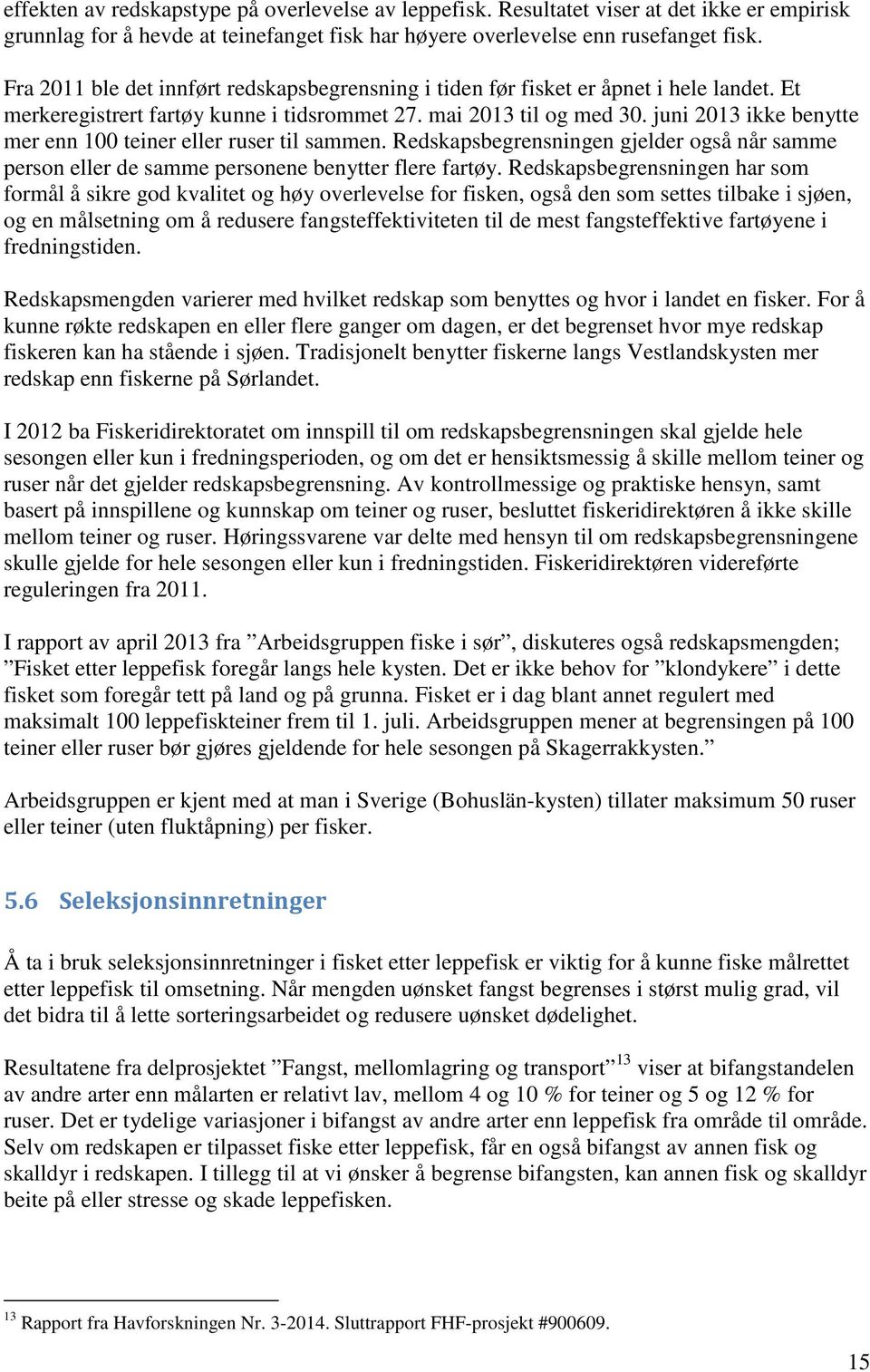 juni 2013 ikke benytte mer enn 100 teiner eller ruser til sammen. Redskapsbegrensningen gjelder også når samme person eller de samme personene benytter flere fartøy.