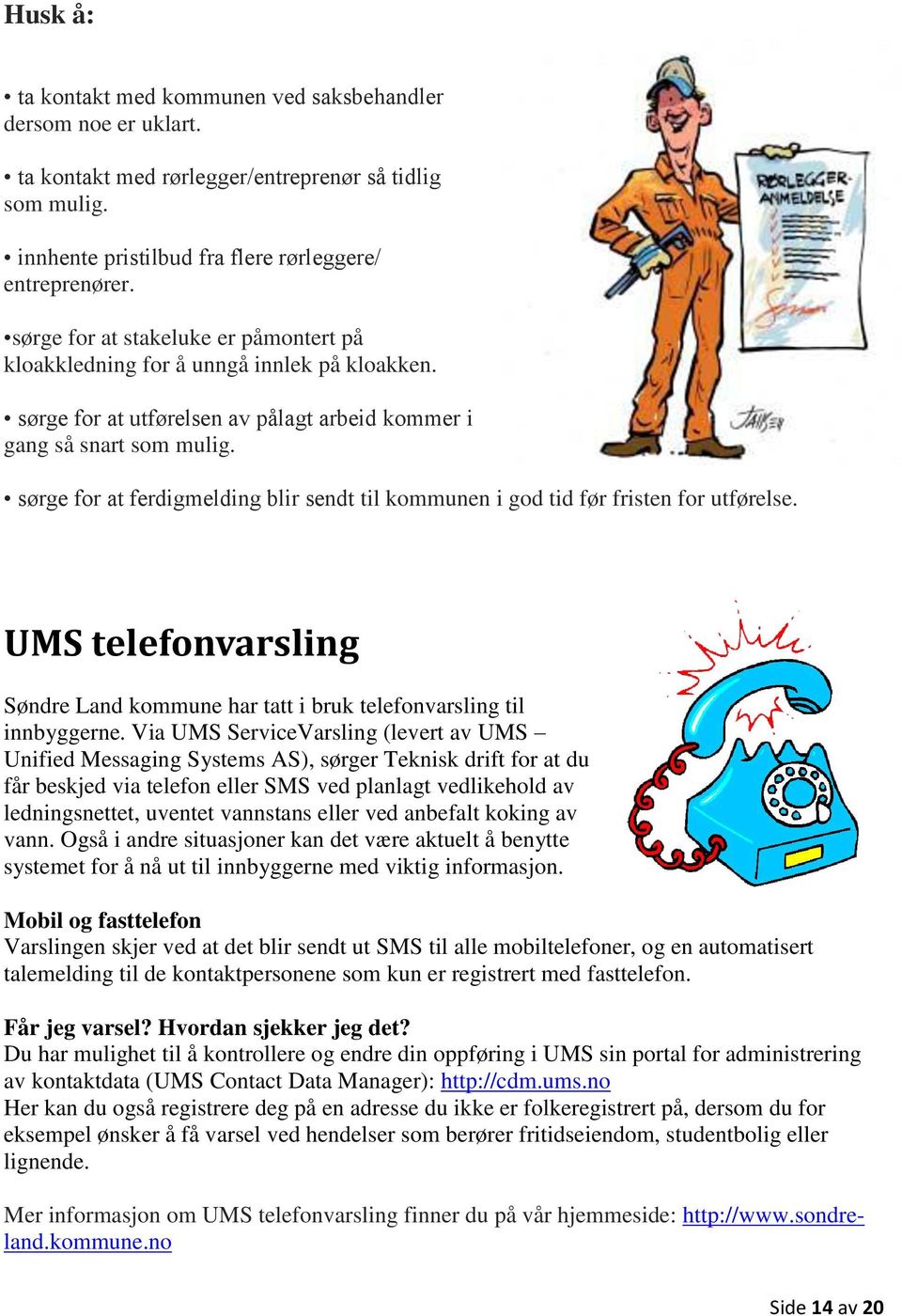 sørge for at ferdigmelding blir sendt til kommunen i god tid før fristen for utførelse. UMS telefonvarsling Søndre Land kommune har tatt i bruk telefonvarsling til innbyggerne.