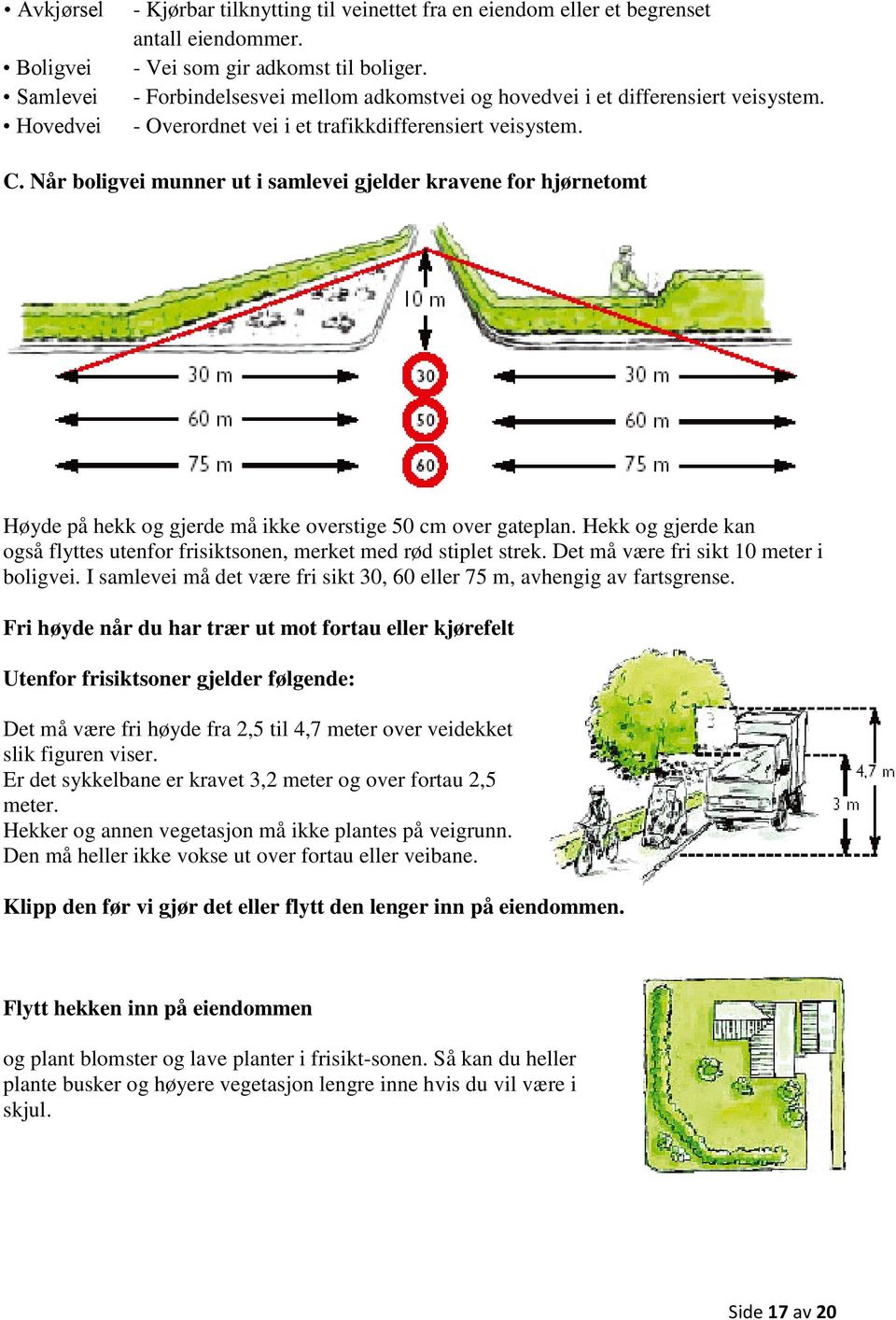 Når boligvei munner ut i samlevei gjelder kravene for hjørnetomt Høyde på hekk og gjerde må ikke overstige 50 cm over gateplan.
