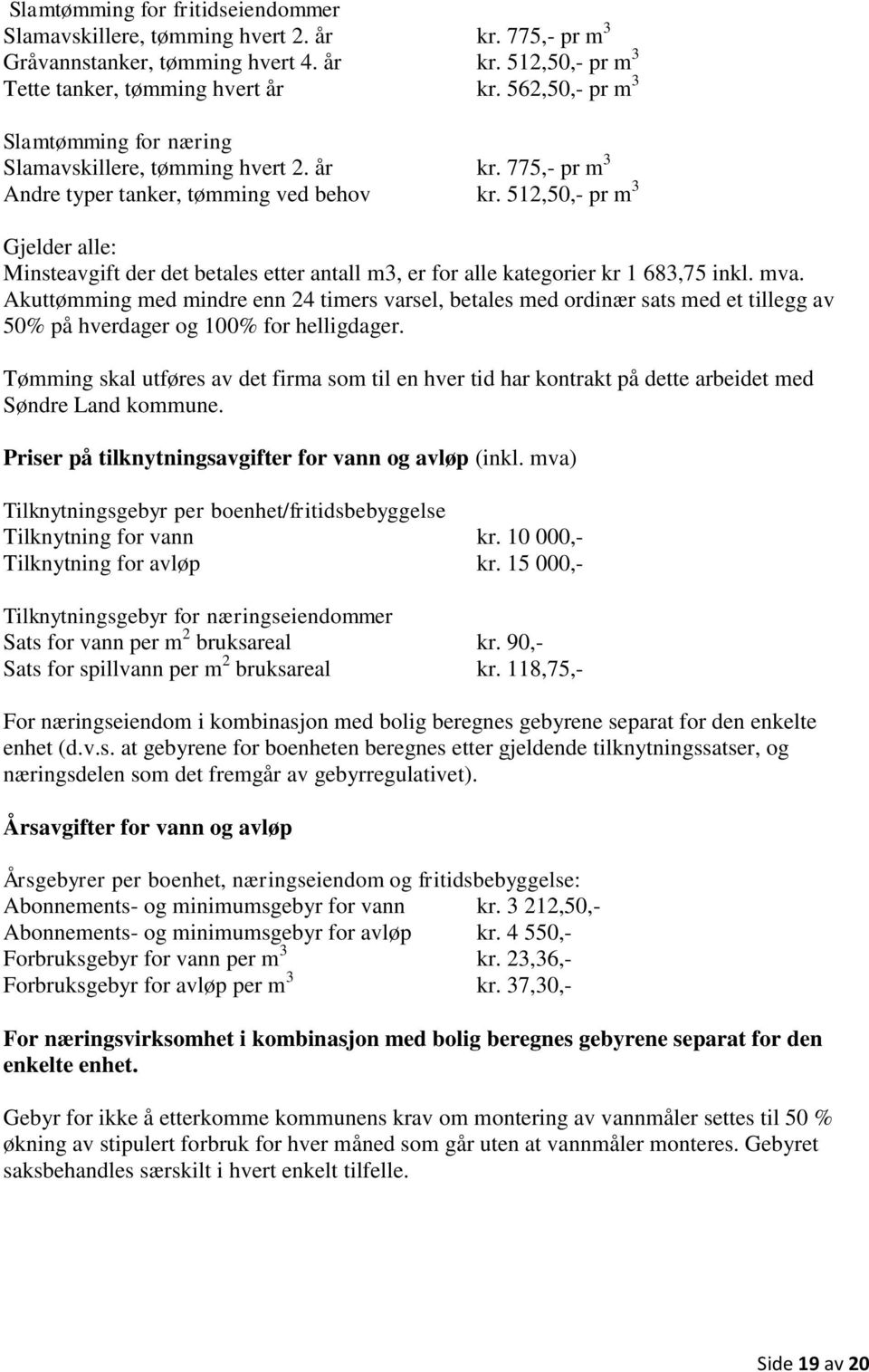 512,50,- pr m 3 Gjelder alle: Minsteavgift der det betales etter antall m3, er for alle kategorier kr 1 683,75 inkl. mva.