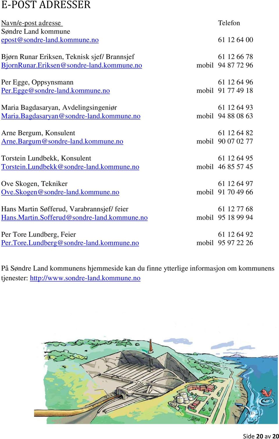 Bargum@sondre-land.kommune.no mobil 90 07 02 77 Torstein Lundbekk, Konsulent 61 12 64 95 Torstein.Lundbekk@sondre-land.kommune.no mobil 46 85 57 45 Ove Skogen, Tekniker 61 12 64 97 Ove.