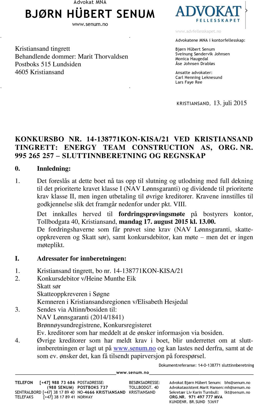 juli 2015 KONKURSBO NR. 14-138771KON-KISA/21 VED KRISTIANSAND TINGRETT: ENERGY TEAM CONSTRUCTION AS, ORG. NR. 995 265 257 SLUTTINNBERETNING OG REGNSKAP 0. Innledning: 1.