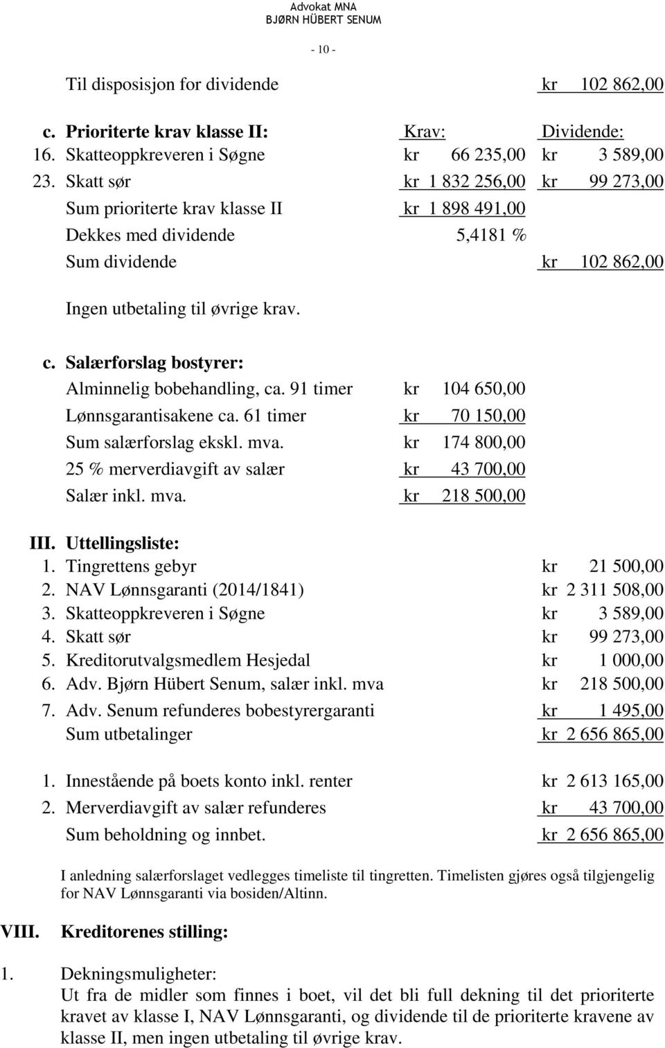 Salærforslag bostyrer: Alminnelig bobehandling, ca. 91 timer kr 104 650,00 Lønnsgarantisakene ca. 61 timer kr 70 150,00 Sum salærforslag ekskl. mva.