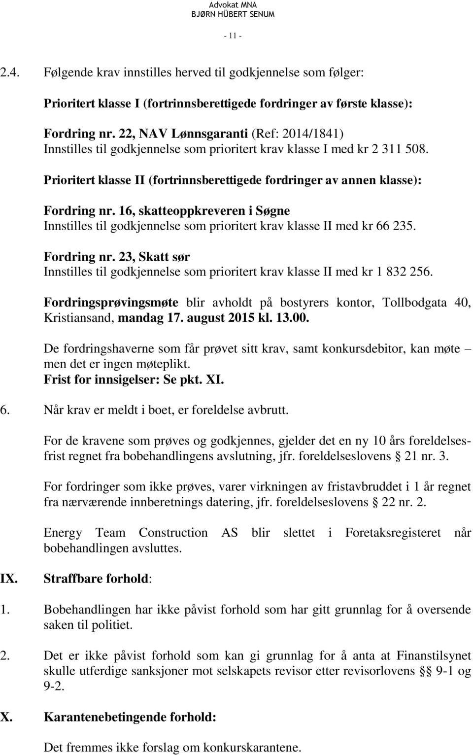 16, skatteoppkreveren i Søgne Innstilles til godkjennelse som prioritert krav klasse II med kr 66 235. Fordring nr.