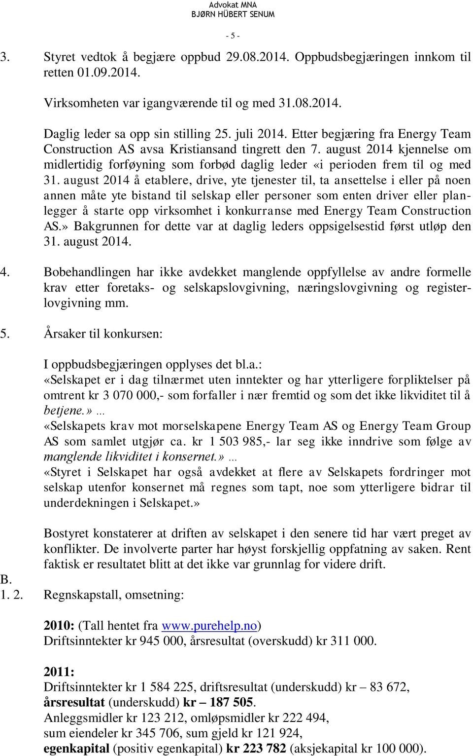 august 2014 å etablere, drive, yte tjenester til, ta ansettelse i eller på noen annen måte yte bistand til selskap eller personer som enten driver eller planlegger å starte opp virksomhet i