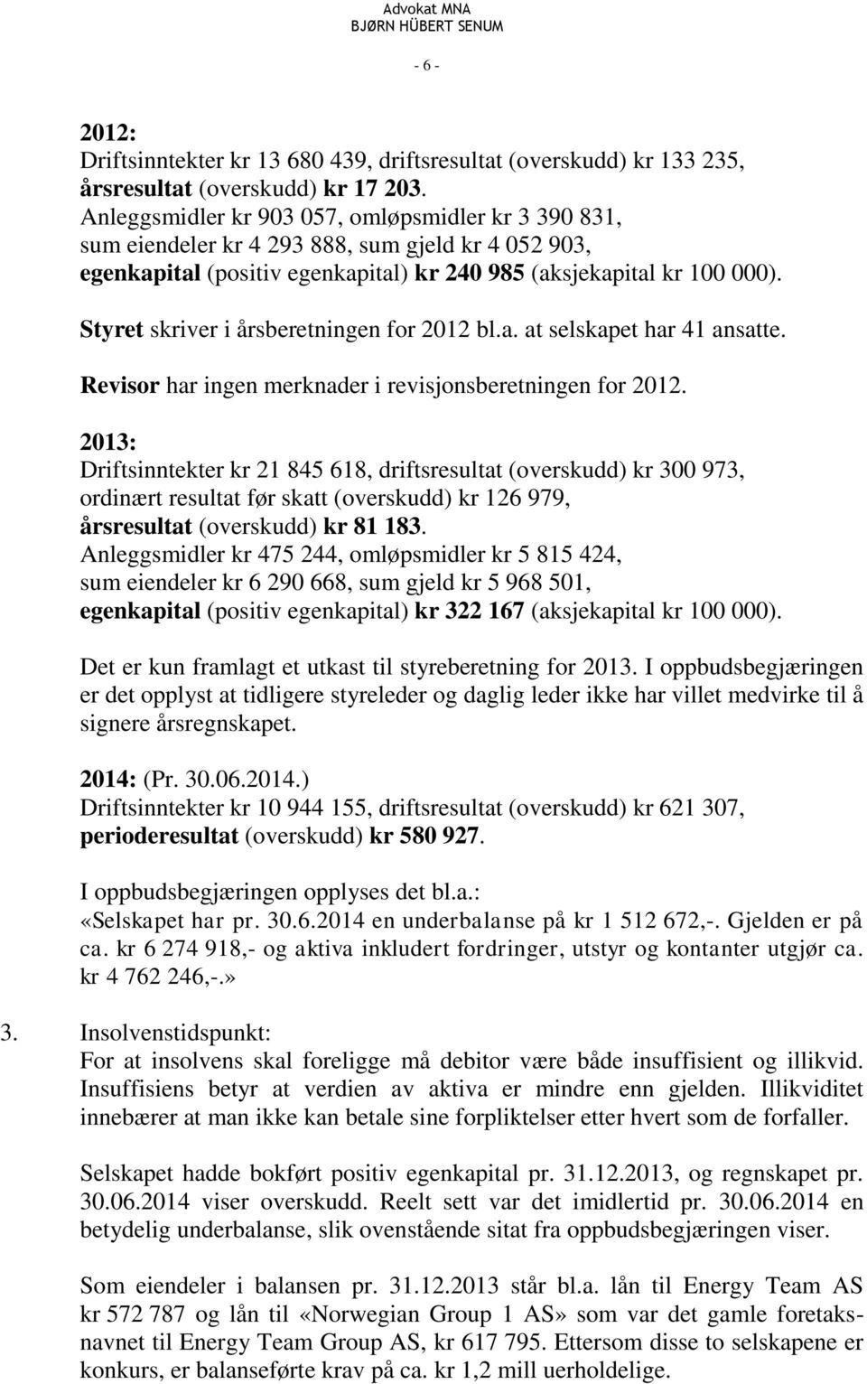 Styret skriver i årsberetningen for 2012 bl.a. at selskapet har 41 ansatte. Revisor har ingen merknader i revisjonsberetningen for 2012.