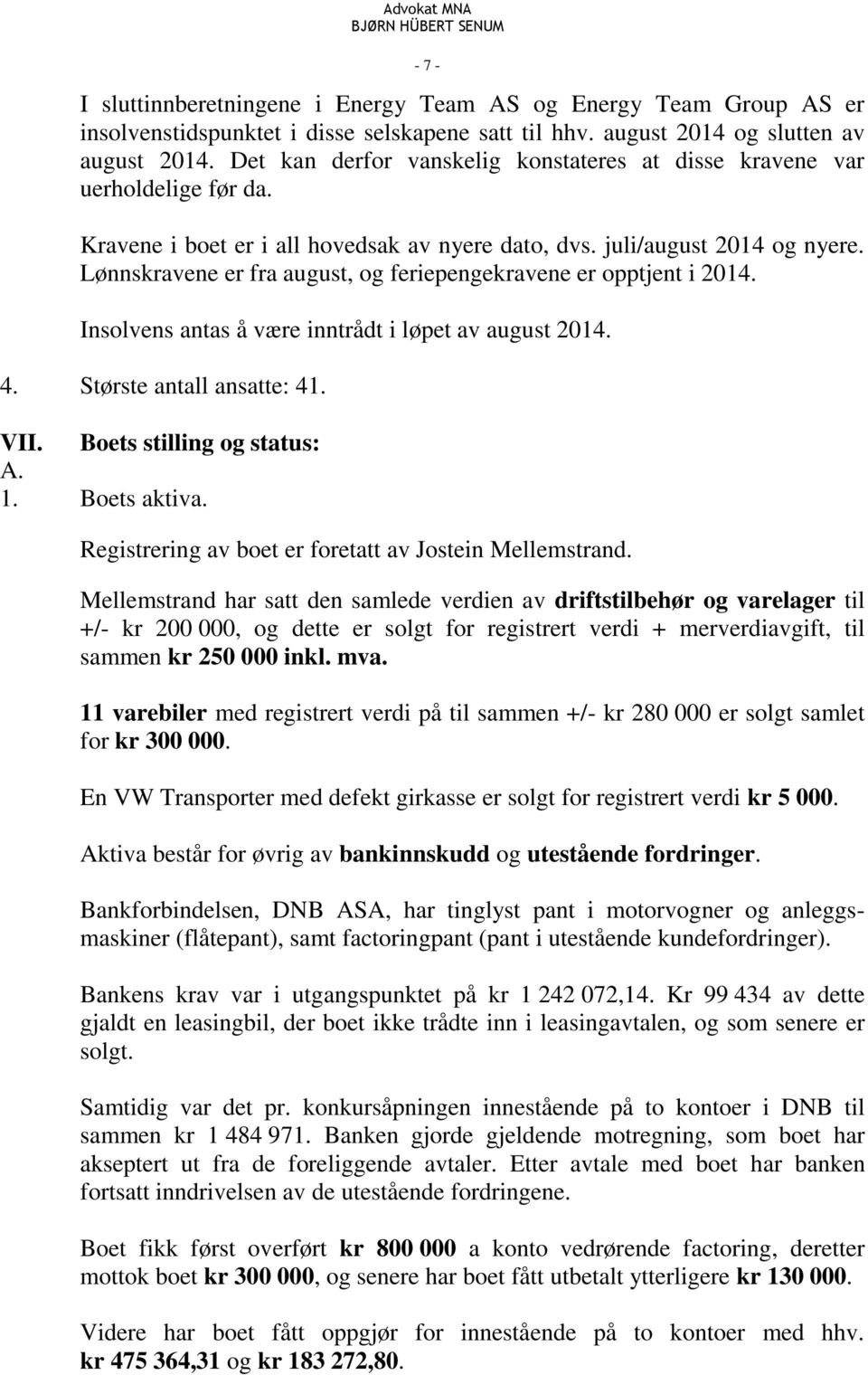 Lønnskravene er fra august, og feriepengekravene er opptjent i 2014. Insolvens antas å være inntrådt i løpet av august 2014. 4. Største antall ansatte: 41. VII. Boets stilling og status: A. 1.