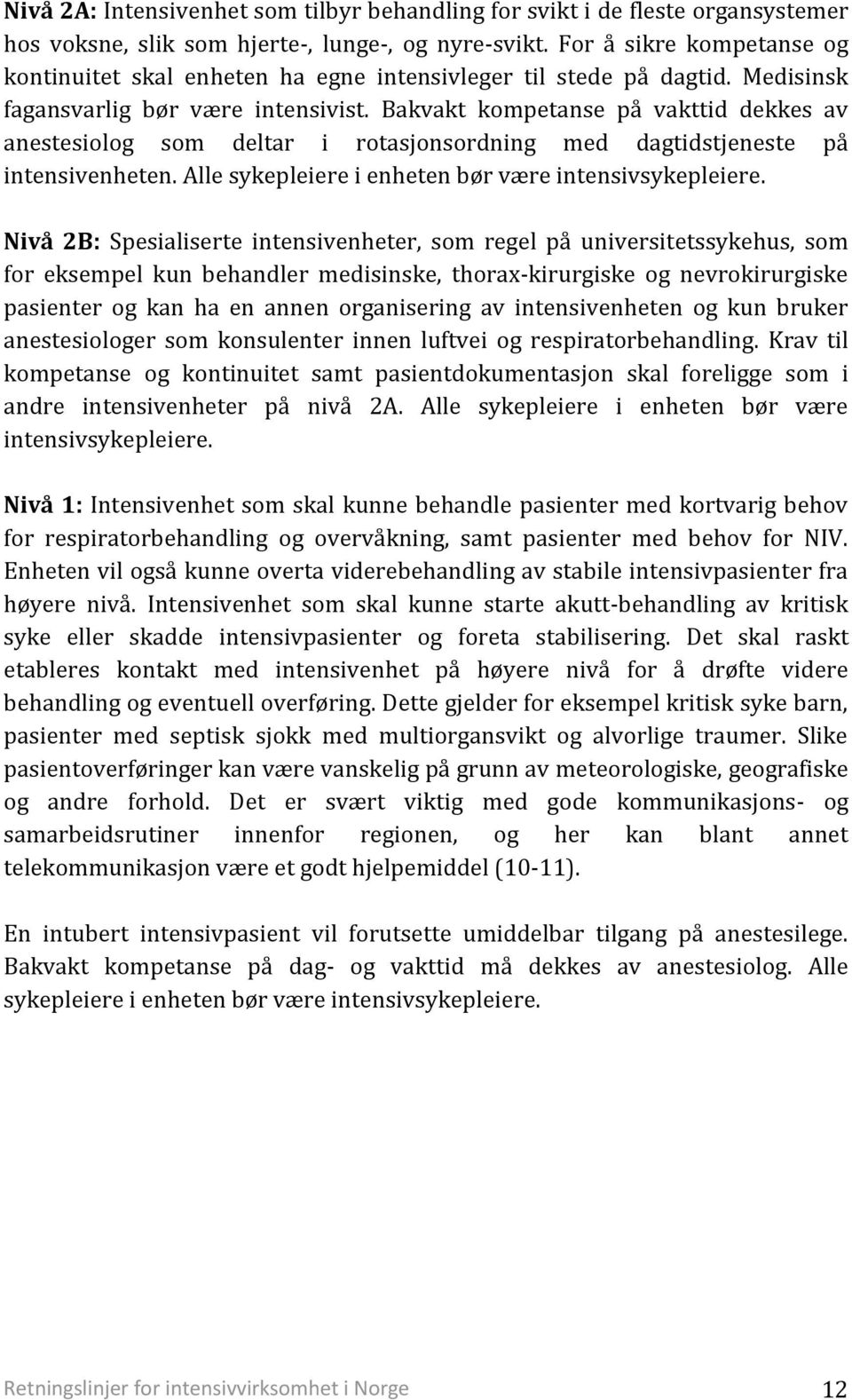 Bakvakt kompetanse på vakttid dekkes av anestesiolog som deltar i rotasjonsordning med dagtidstjeneste på intensivenheten. Alle sykepleiere i enheten bør være intensivsykepleiere.