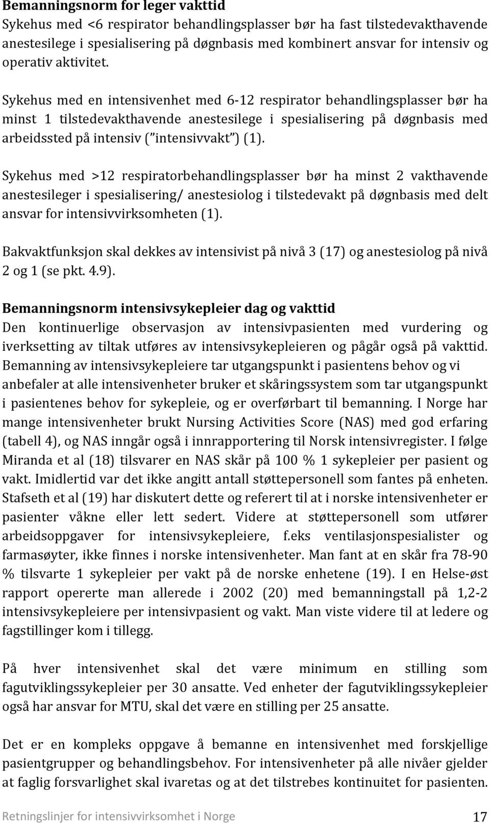 Sykehus med en intensivenhet med 6-12 respirator behandlingsplasser bør ha minst 1 tilstedevakthavende anestesilege i spesialisering på døgnbasis med arbeidssted på intensiv ( intensivvakt ) (1).