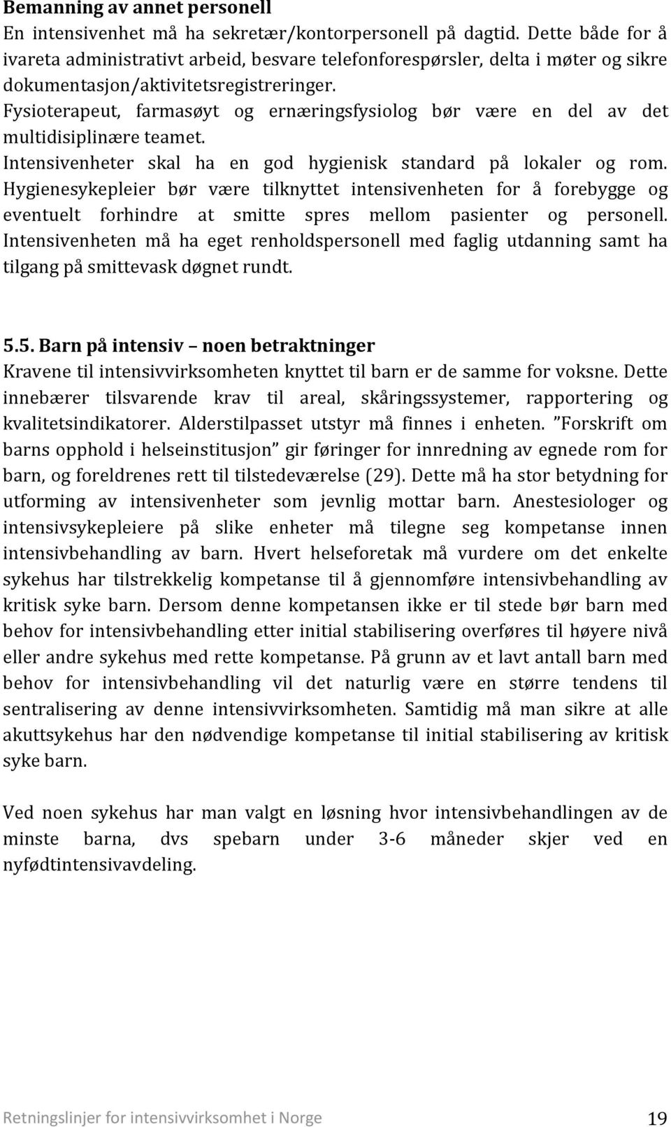 Fysioterapeut, farmasøyt og ernæringsfysiolog bør være en del av det multidisiplinære teamet. Intensivenheter skal ha en god hygienisk standard på lokaler og rom.