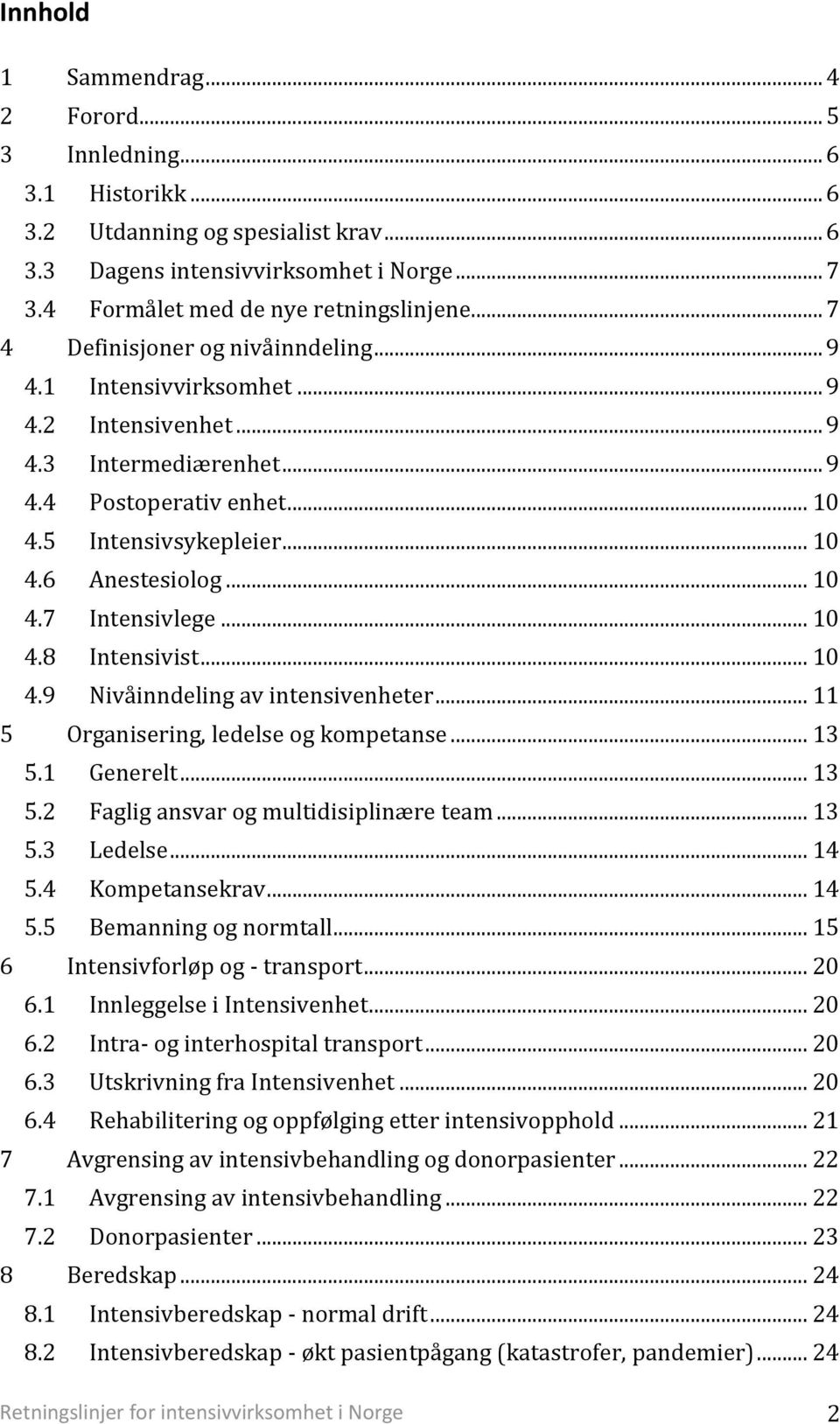 .. 10 4.8 Intensivist... 10 4.9 Nivåinndeling av intensivenheter... 11 5 Organisering, ledelse og kompetanse... 13 5.1 Generelt... 13 5.2 Faglig ansvar og multidisiplinære team... 13 5.3 Ledelse.