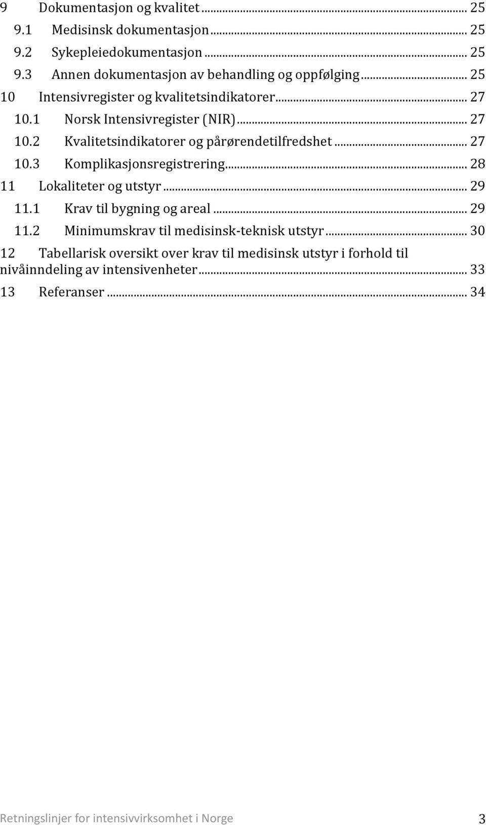 .. 28 11 Lokaliteter og utstyr... 29 11.1 Krav til bygning og areal... 29 11.2 Minimumskrav til medisinsk-teknisk utstyr.