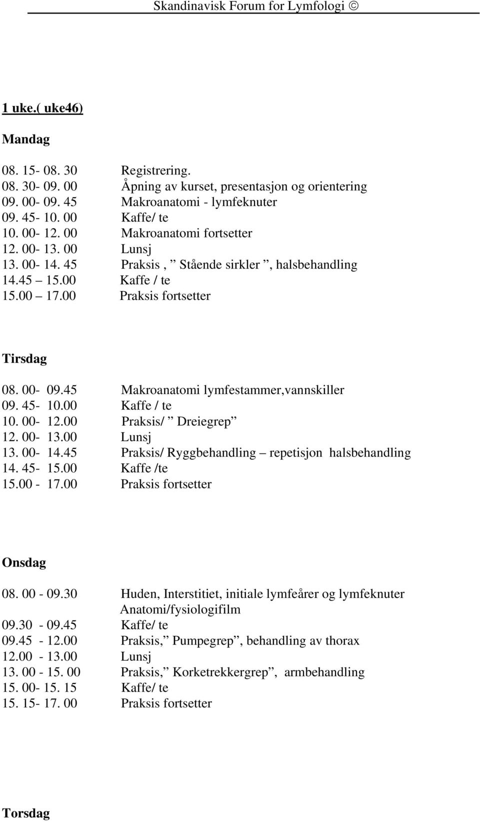 45-10.00 Kaffe / te 10. 00-12.00 Praksis/ Dreiegrep 12. 00-13.00 Lunsj 13. 00-14.45 Praksis/ Ryggbehandling repetisjon halsbehandling 14. 45-15.00 Kaffe /te 15.00-17.00 Praksis fortsetter Onsdag 08.