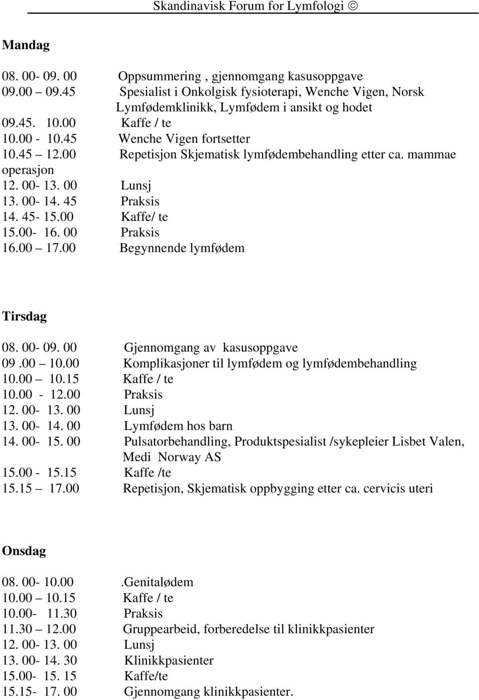 00 Begynnende lymfødem Tirsdag 08. 00-09. 00 Gjennomgang av kasusoppgave 09.00 10.00 Komplikasjoner til lymfødem og lymfødembehandling 10.00 10.15 Kaffe / te 10.00-12.00 Praksis 13. 00-14.