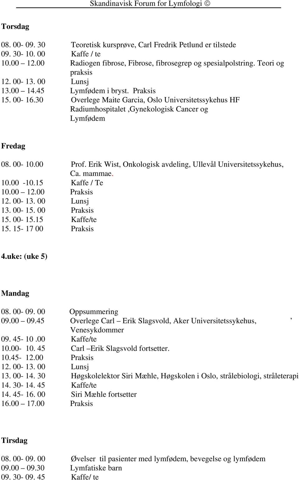 Erik Wist, Onkologisk avdeling, Ullevål Universitetssykehus, Ca. mammae. 10.00-10.15 Kaffe / Te 10.00 12.00 Praksis 13. 00-15. 00 Praksis 15. 00-15.15 Kaffe/te 15. 15-17 00 Praksis 4.