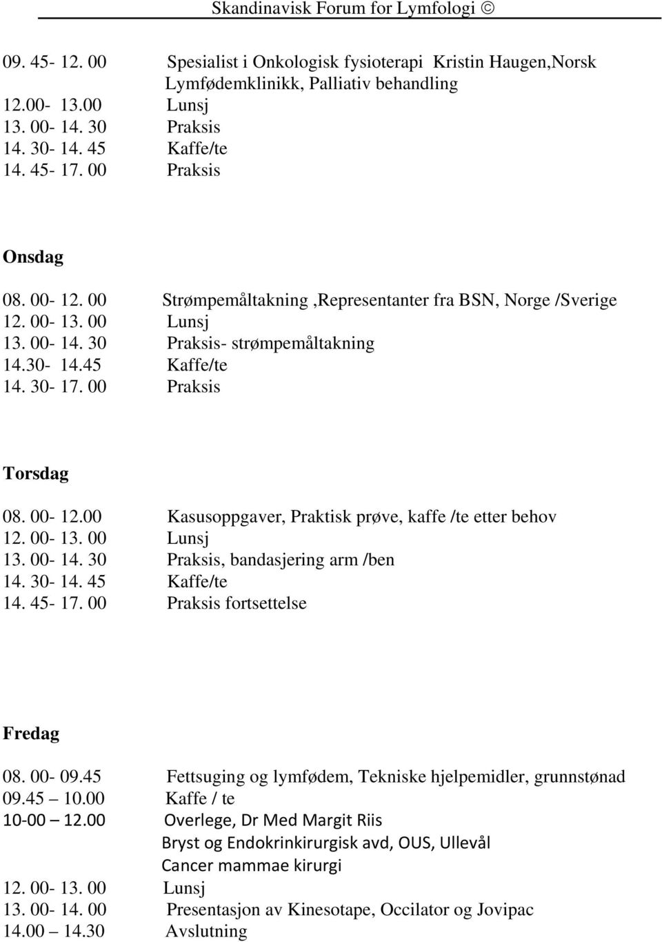 00-14. 30 Praksis, bandasjering arm /ben 14. 30-14. 45 Kaffe/te 14. 45-17. 00 Praksis fortsettelse Fredag 08. 00-09.45 Fettsuging og lymfødem, Tekniske hjelpemidler, grunnstønad 09.45 10.