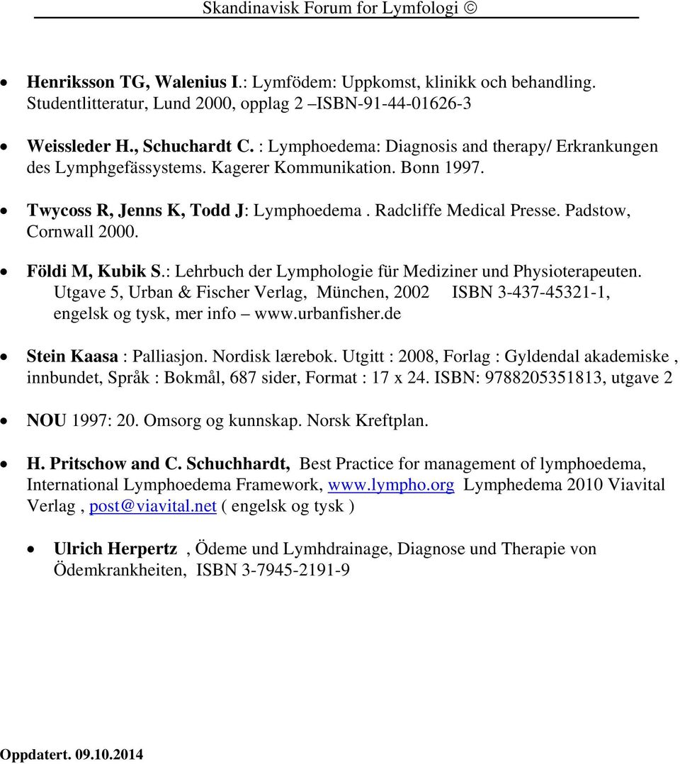 Földi M, Kubik S.: Lehrbuch der Lymphologie für Mediziner und Physioterapeuten. Utgave 5, Urban & Fischer Verlag, München, 2002 ISBN 3-437-45321-1, engelsk og tysk, mer info www.urbanfisher.