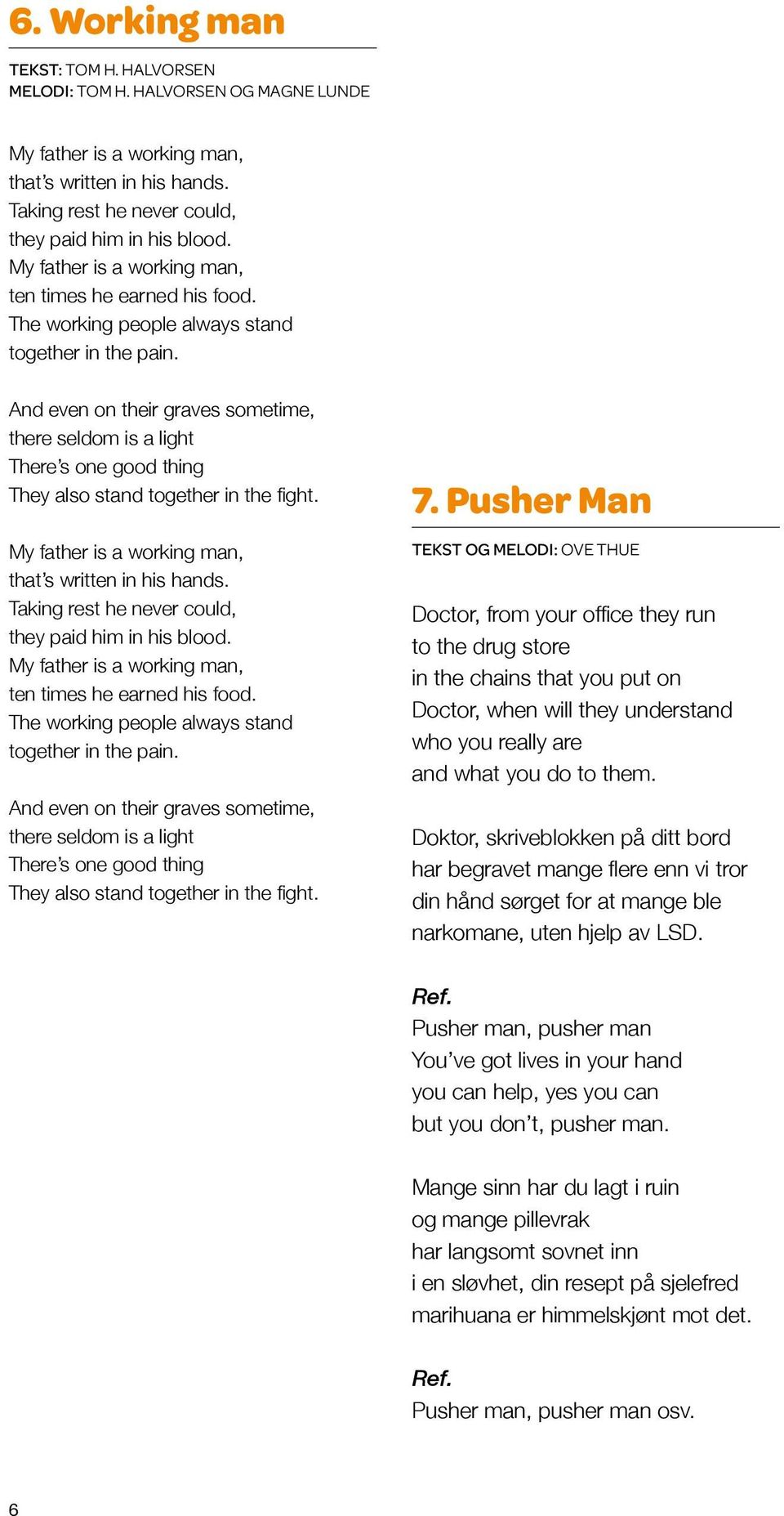 And even on their graves sometime, there seldom is a light There s one good thing They also stand together in the fight. My father is a working man, that s written in his hands.