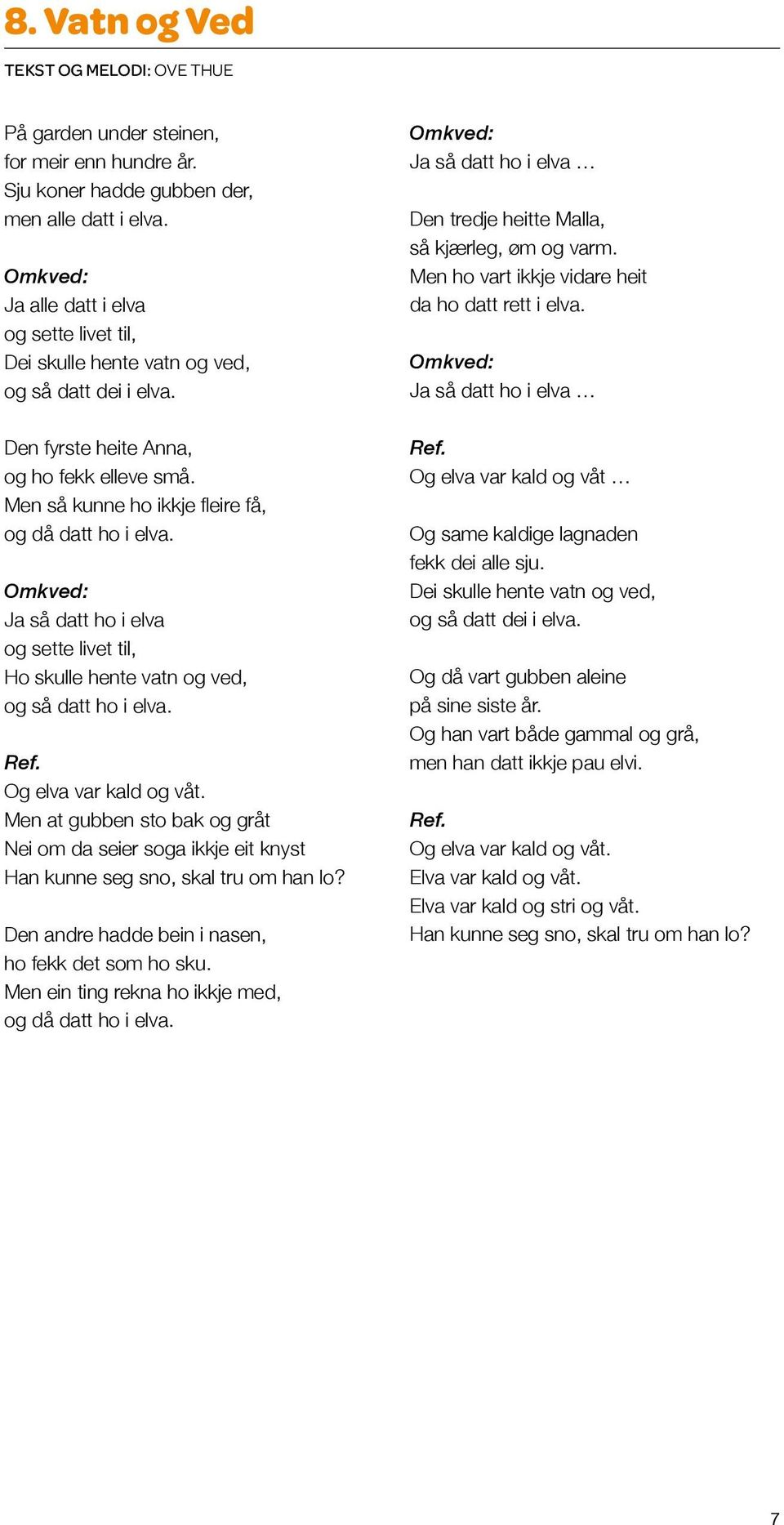 Men så kunne ho ikkje fleire få, og då datt ho i elva. Omkved: Ja så datt ho i elva og sette livet til, Ho skulle hente vatn og ved, og så datt ho i elva. Ref. Og elva var kald og våt.