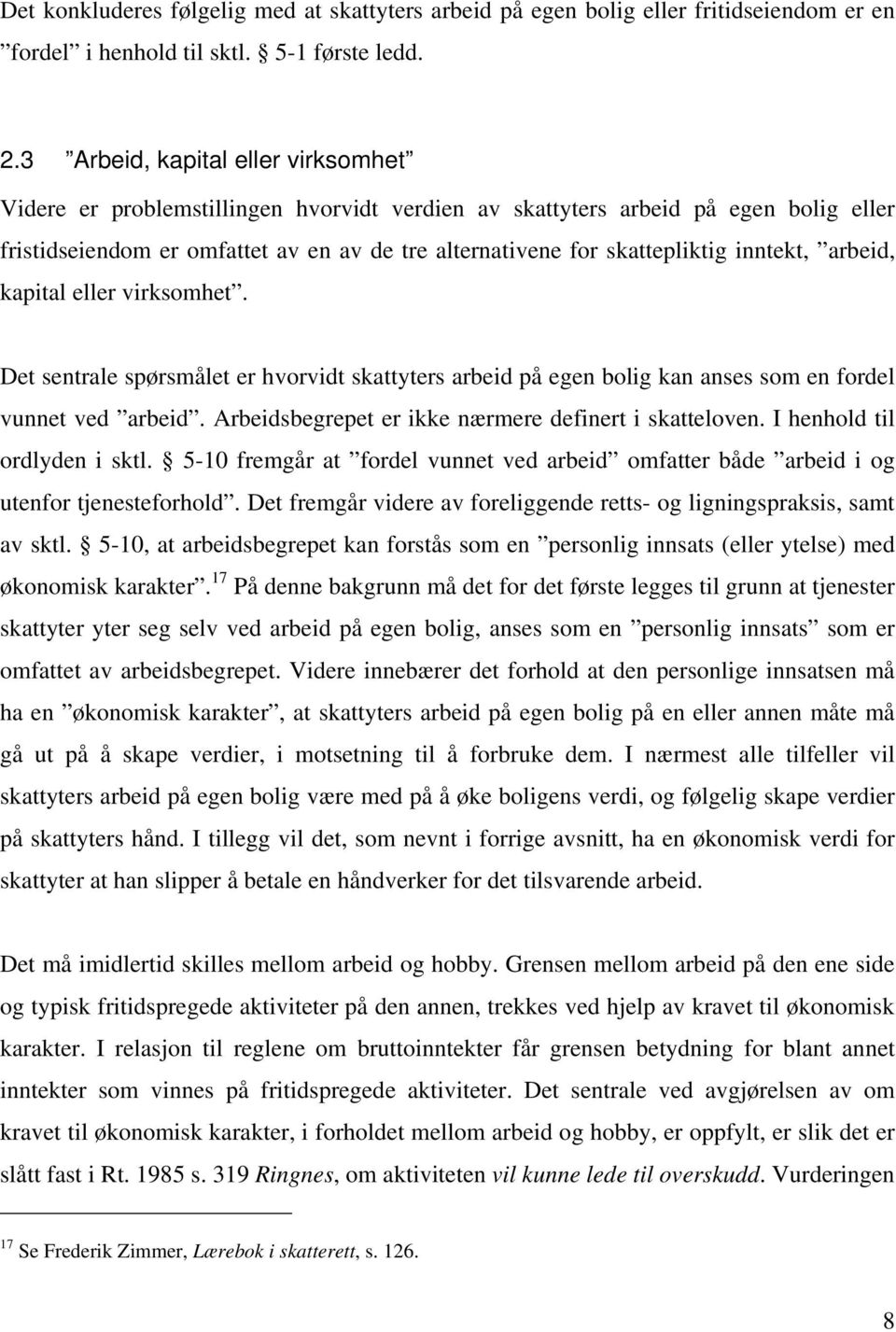 inntekt, arbeid, kapital eller virksomhet. Det sentrale spørsmålet er hvorvidt skattyters arbeid på egen bolig kan anses som en fordel vunnet ved arbeid.