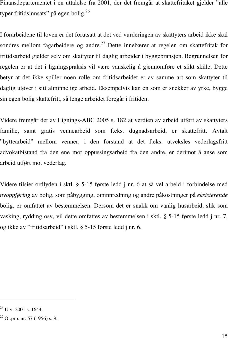 27 Dette innebærer at regelen om skattefritak for fritidsarbeid gjelder selv om skattyter til daglig arbeider i byggebransjen.