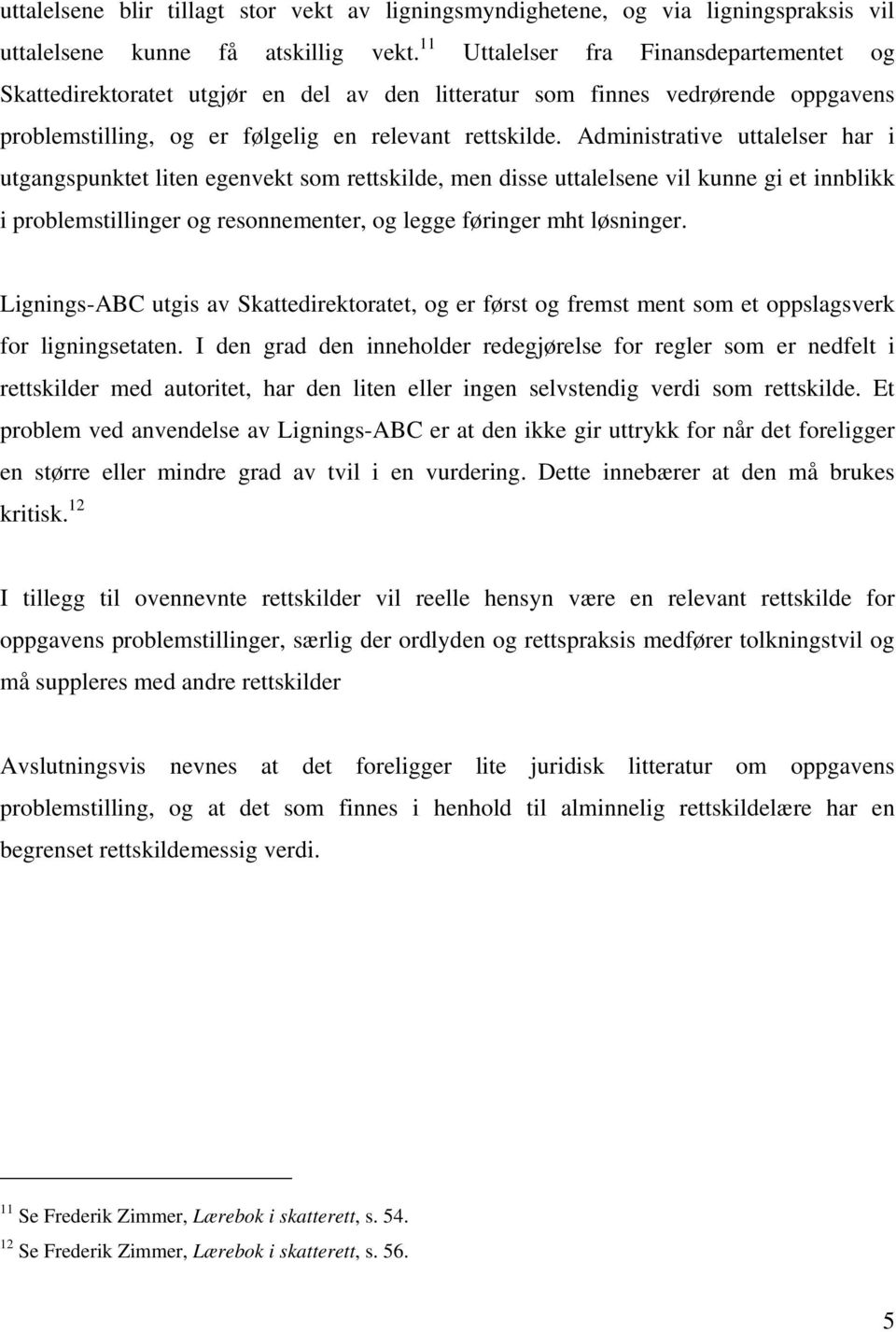 Administrative uttalelser har i utgangspunktet liten egenvekt som rettskilde, men disse uttalelsene vil kunne gi et innblikk i problemstillinger og resonnementer, og legge føringer mht løsninger.