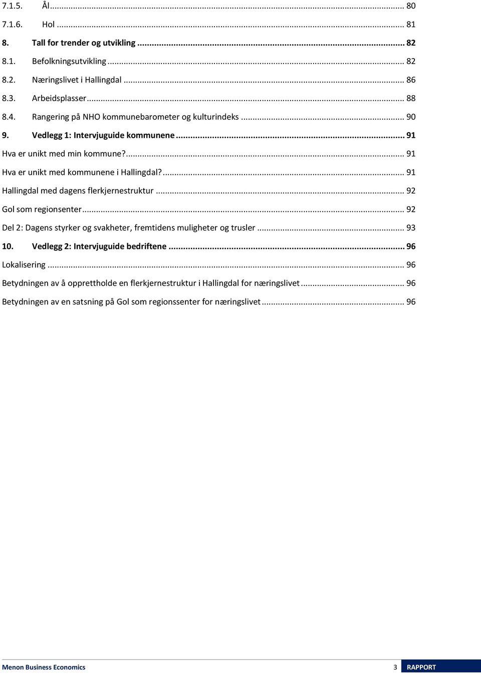 ... 91 Hallingdal med dagens flerkjernestruktur... 92 Gol som regionsenter... 92 Del 2: Dagens styrker og svakheter, fremtidens muligheter og trusler... 93 10.