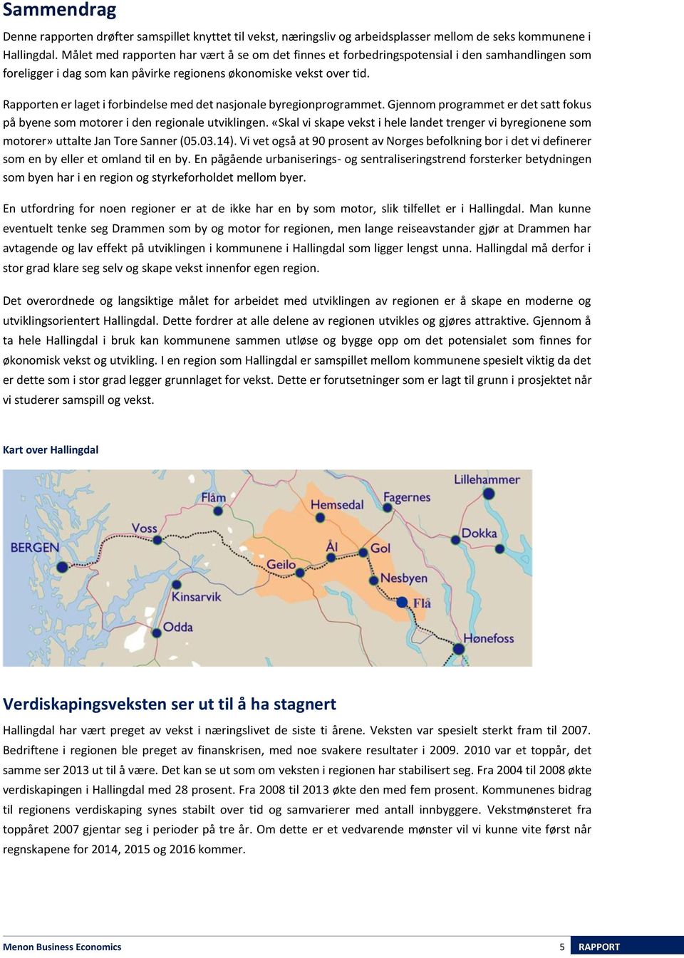 Rapporten er laget i forbindelse med det nasjonale byregionprogrammet. Gjennom programmet er det satt fokus på byene som motorer i den regionale utviklingen.