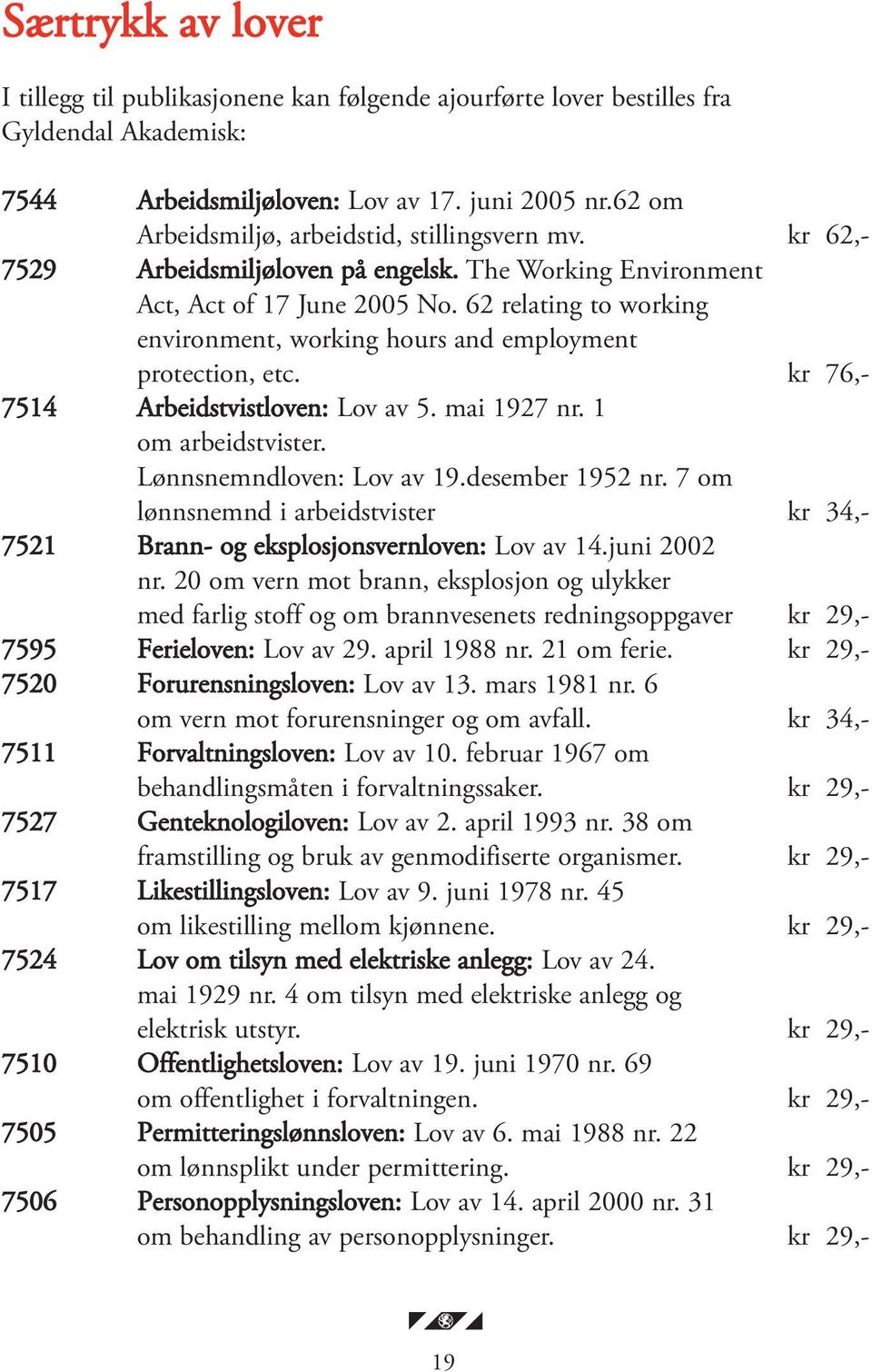 62 relating to working environment, working hours and employment protection, etc. kr 76,- 7514 Arbeidstvistloven: Lov av 5. mai 1927 nr. 1 om arbeidstvister. Lønnsnemndloven: Lov av 19.