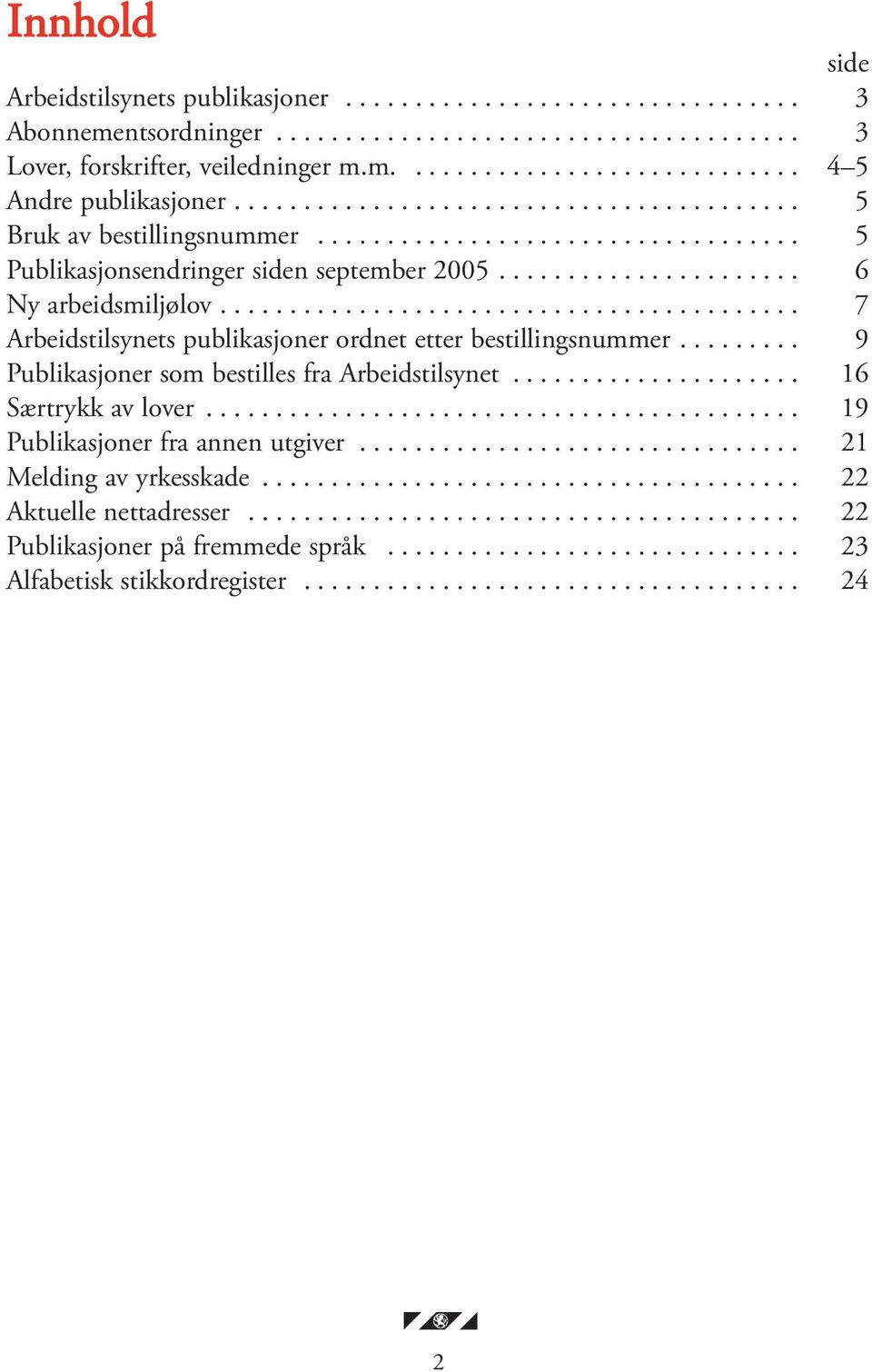 ......................................... 7 Arbeidstilsynets publikasjoner ordnet etter bestillingsnummer......... 9 Publikasjoner som bestilles fra Arbeidstilsynet..................... 16 Særtrykk av lover.