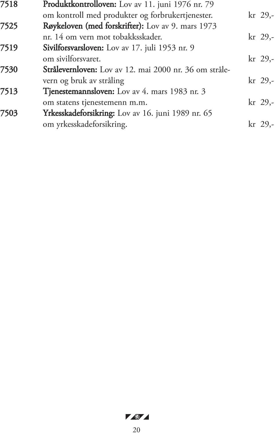 kr 29,- 7519 Sivilforsvarsloven: Lov av 17. juli 1953 nr. 9 om sivilforsvaret. kr 29,- 7530 Strålevernloven: Lov av 12. mai 2000 nr.