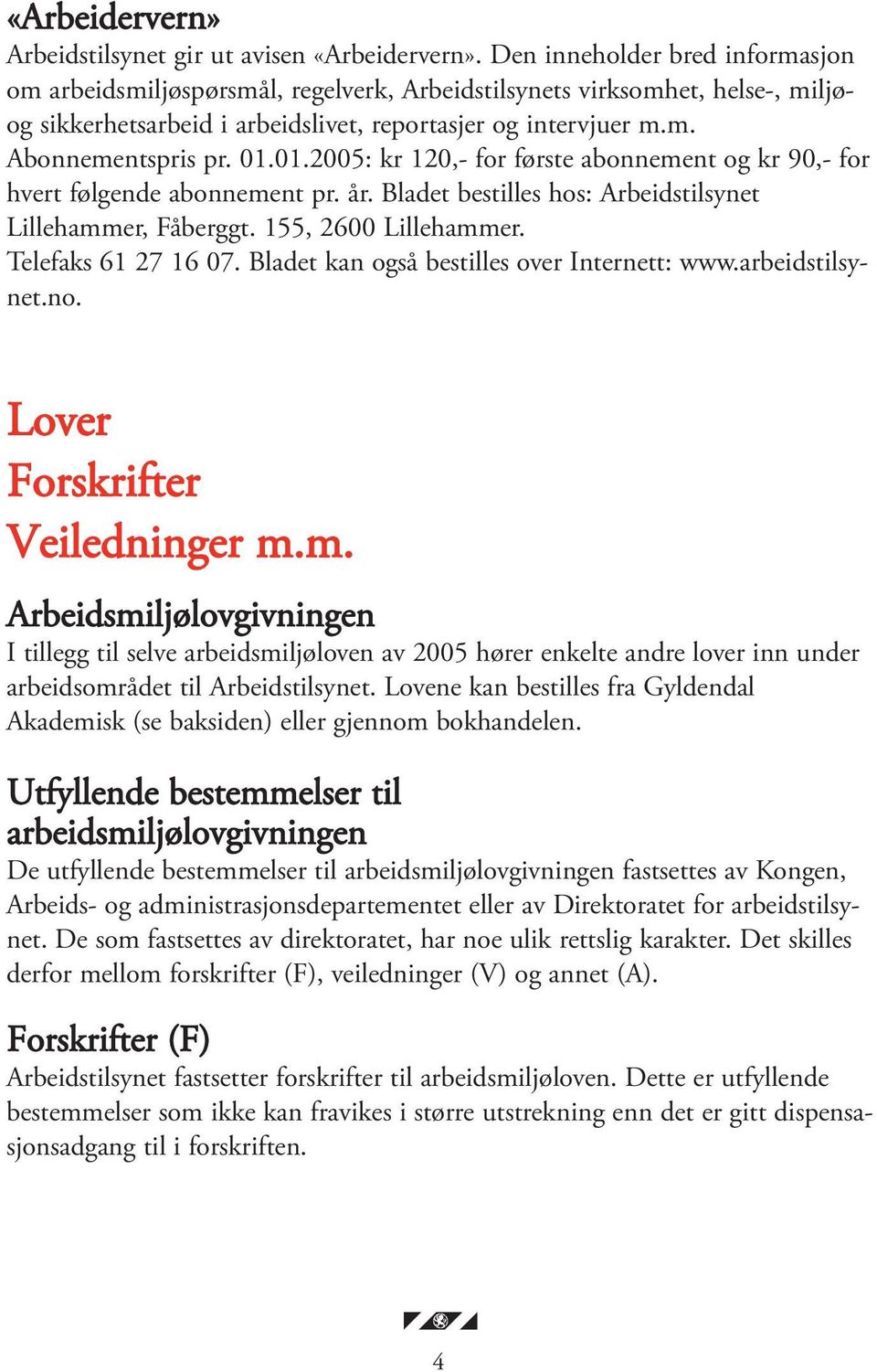 01.2005: kr 120,- for første abonnement og kr 90,- for hvert følgende abonnement pr. år. Bladet bestilles hos: Arbeidstilsynet Lillehammer, Fåberggt. 155, 2600 Lillehammer. Telefaks 61 27 16 07.