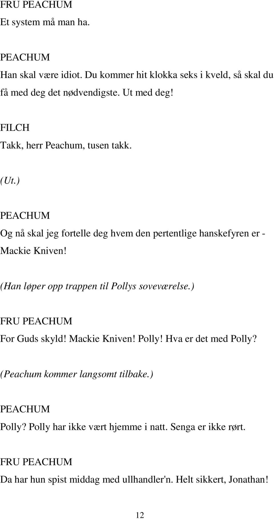 (Han løper opp trappen til Pollys soveværelse.) FRU PEACHUM For Guds skyld! Mackie Kniven! Polly! Hva er det med Polly?