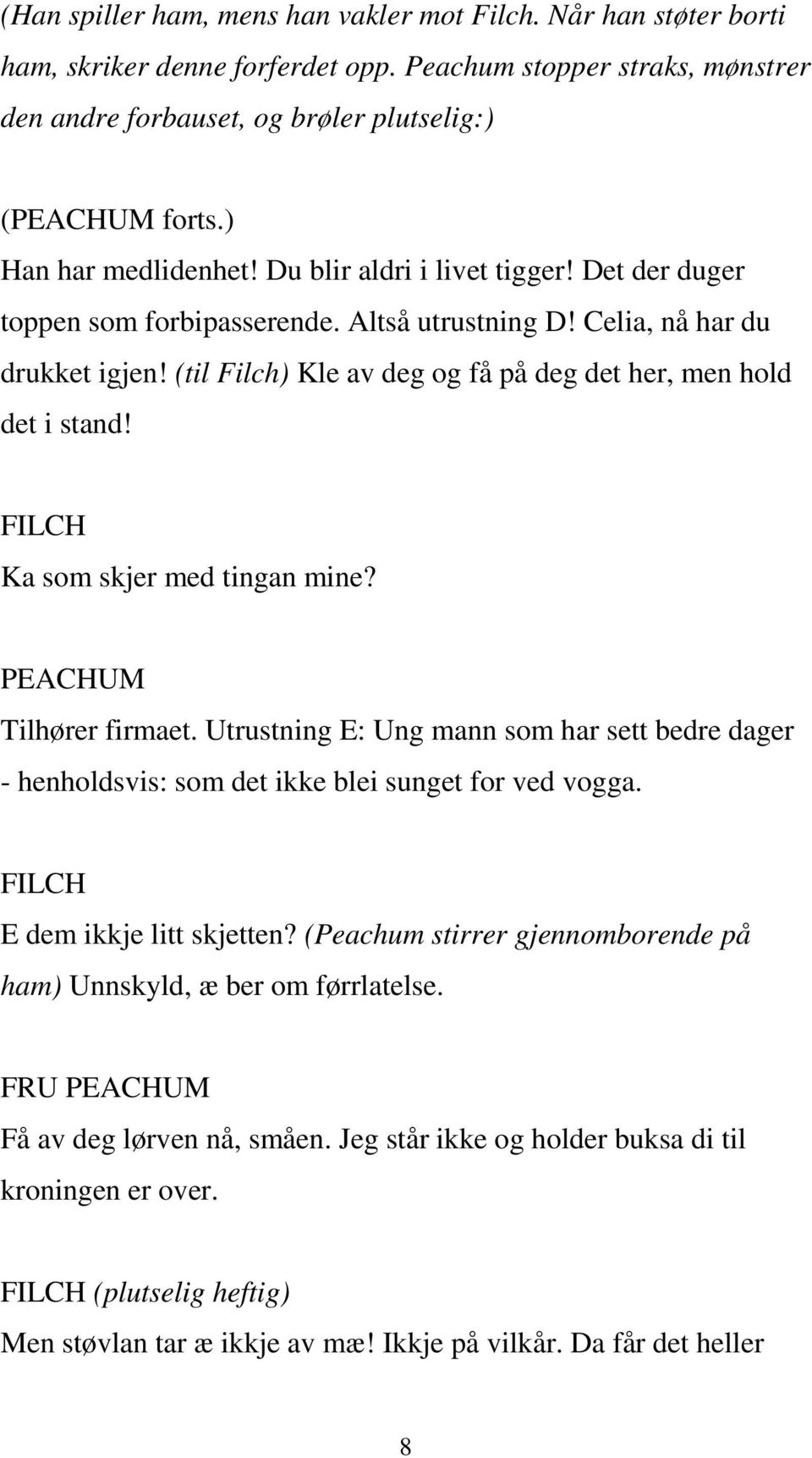 (til Filch) Kle av deg og få på deg det her, men hold det i stand! FILCH Ka som skjer med tingan mine? PEACHUM Tilhører firmaet.