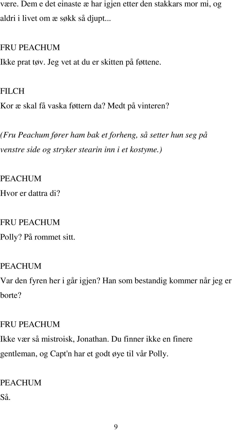 (Fru Peachum fører ham bak et forheng, så setter hun seg på venstre side og stryker stearin inn i et kostyme.) PEACHUM Hvor er dattra di?