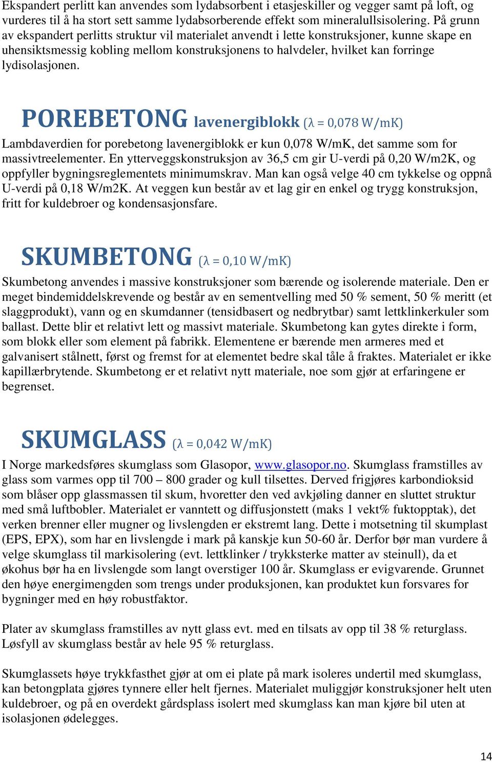 POREBETONG lavenergiblokk (λ = 0,078 W/mK) Lambdaverdien for porebetong lavenergiblokk er kun 0,078 W/mK, det samme som for massivtreelementer.