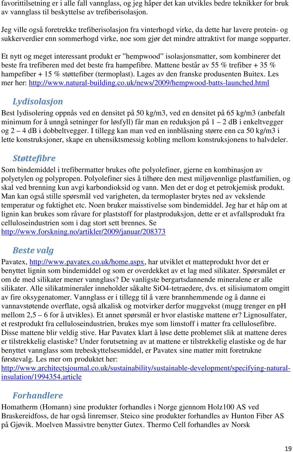 Et nytt og meget interessant produkt er hempwood isolasjonsmatter, som kombinerer det beste fra trefiberen med det beste fra hampefibre.